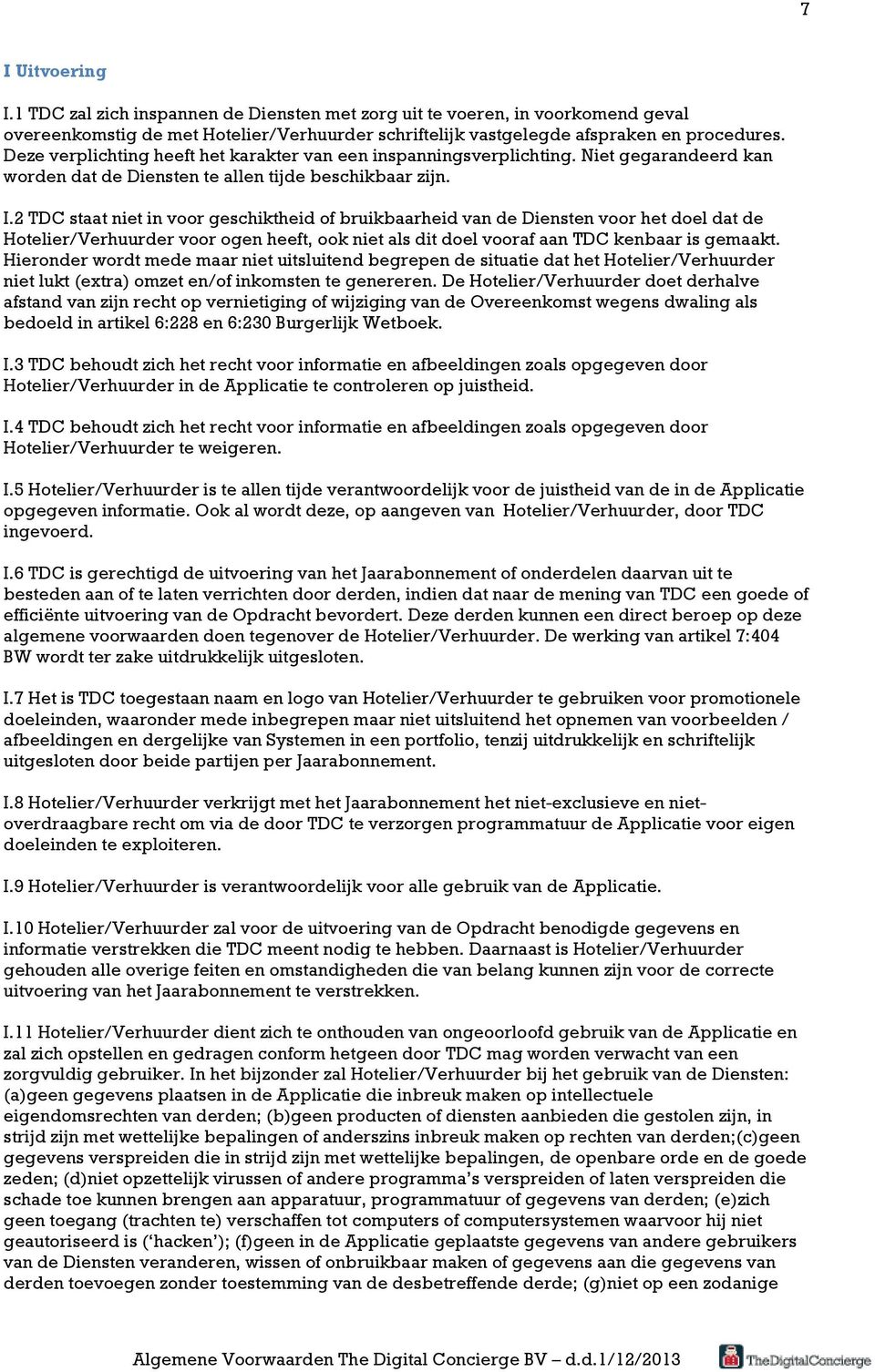 2 TDC staat niet in voor geschiktheid of bruikbaarheid van de Diensten voor het doel dat de Hotelier/Verhuurder voor ogen heeft, ook niet als dit doel vooraf aan TDC kenbaar is gemaakt.