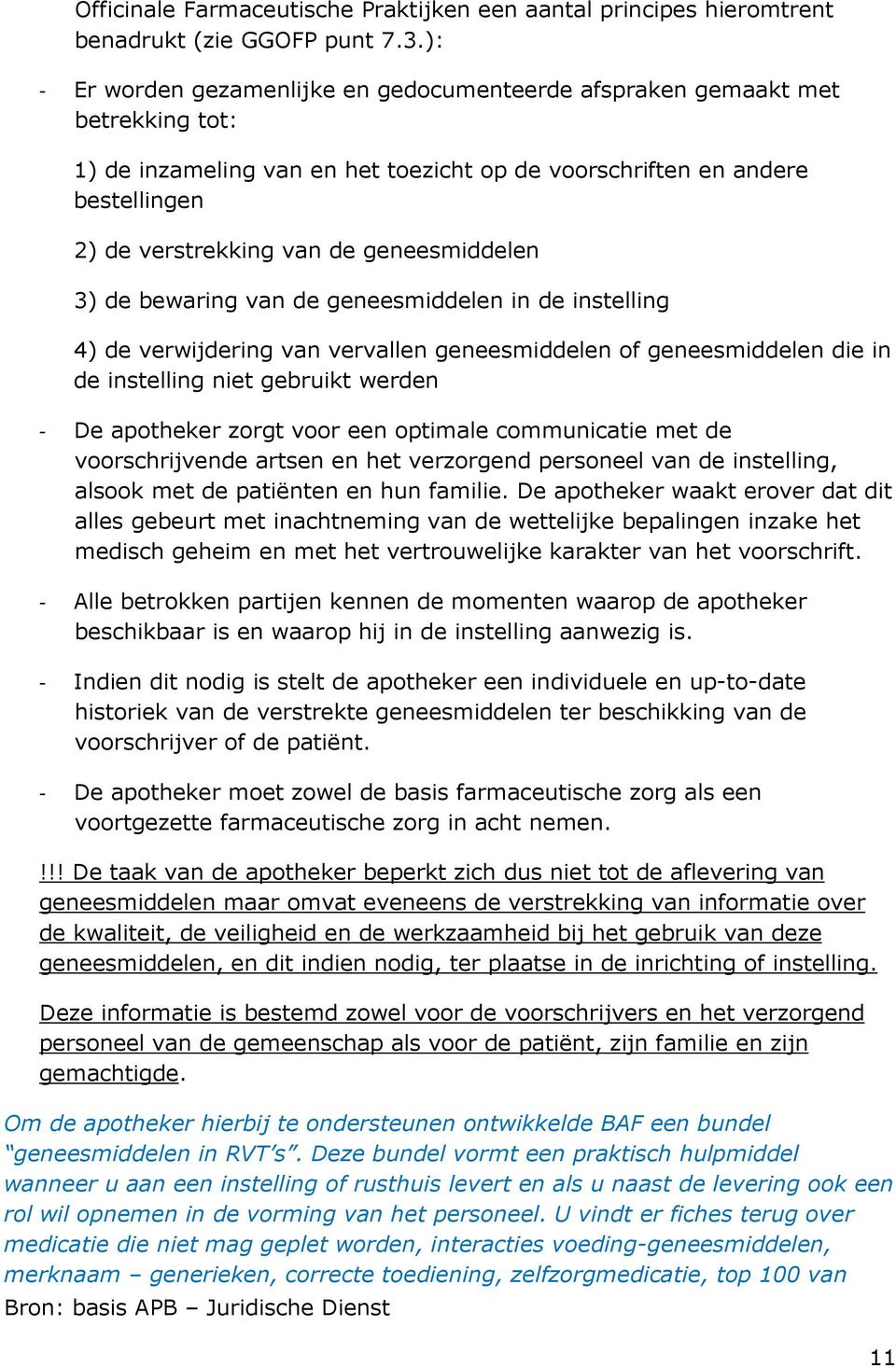 geneesmiddelen 3) de bewaring van de geneesmiddelen in de instelling 4) de verwijdering van vervallen geneesmiddelen of geneesmiddelen die in de instelling niet gebruikt werden - De apotheker zorgt