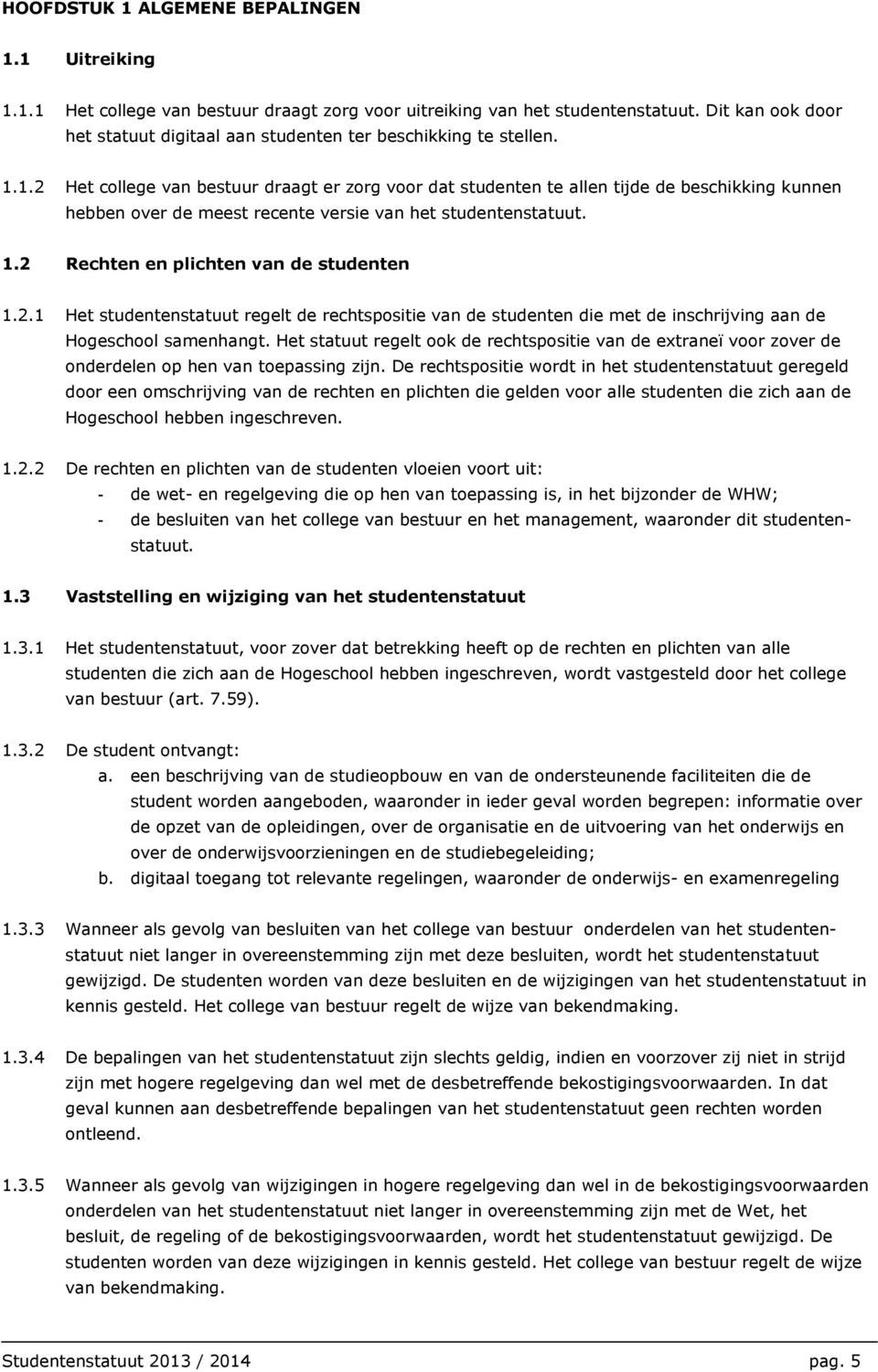 1.2 Het college van bestuur draagt er zorg voor dat studenten te allen tijde de beschikking kunnen hebben over de meest recente versie van het studentenstatuut. 1.