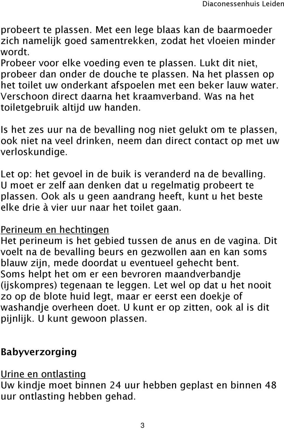 Was na het toiletgebruik altijd uw handen. Is het zes uur na de bevalling nog niet gelukt om te plassen, ook niet na veel drinken, neem dan direct contact op met uw verloskundige.