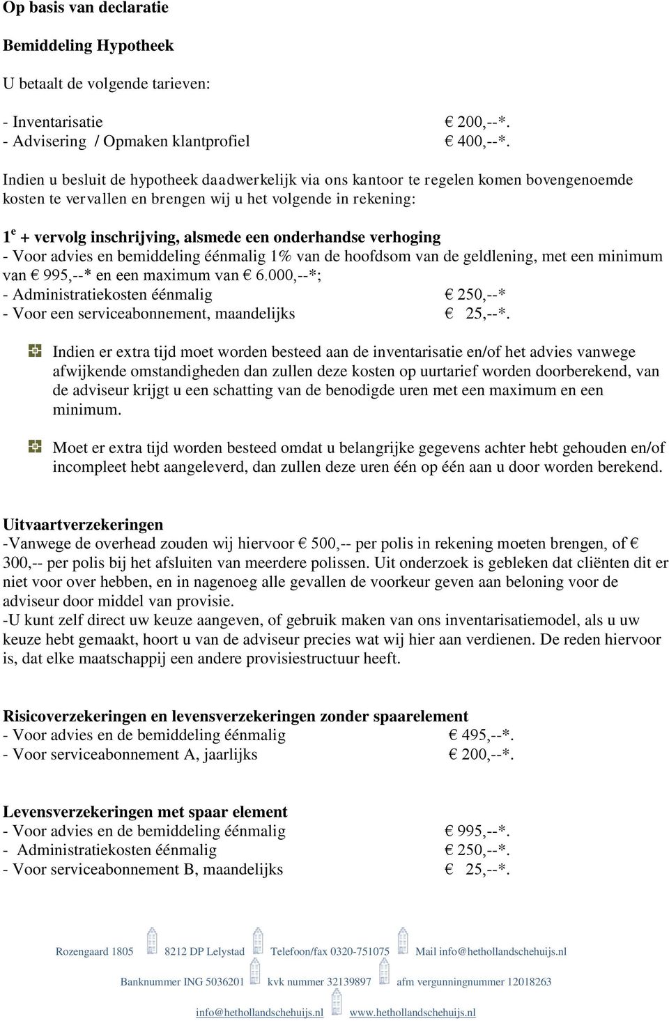 onderhandse verhoging - Voor advies en bemiddeling éénmalig 1% van de hoofdsom van de geldlening, met een minimum van 995,--* en een maximum van 6.