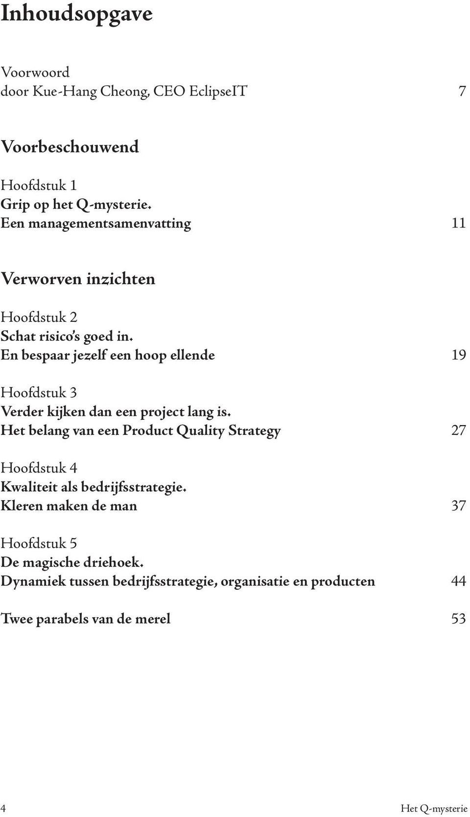 En bespaar jezelf een hoop ellende 19 Hoofdstuk 3 Verder kijken dan een project lang is.