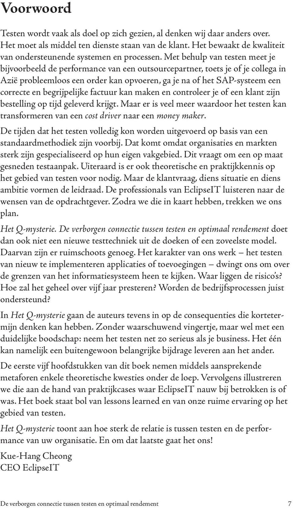 Met behulp van testen meet je bijvoorbeeld de performance van een outsourcepartner, toets je of je collega in Azië probleemloos een order kan opvoeren, ga je na of het SAP-systeem een correcte en