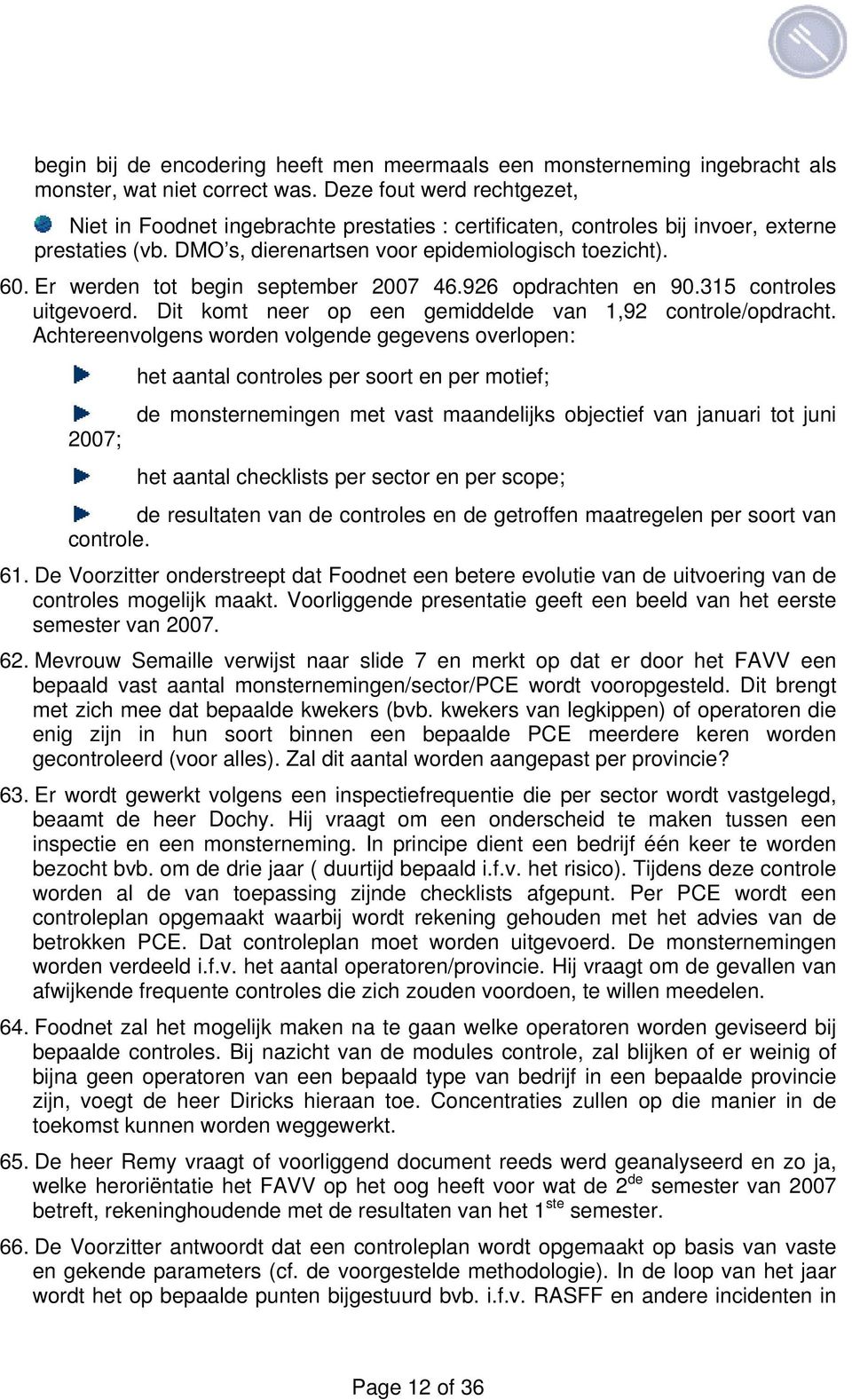 Er werden tot begin september 2007 46.926 opdrachten en 90.315 controles uitgevoerd. Dit komt neer op een gemiddelde van 1,92 controle/opdracht.