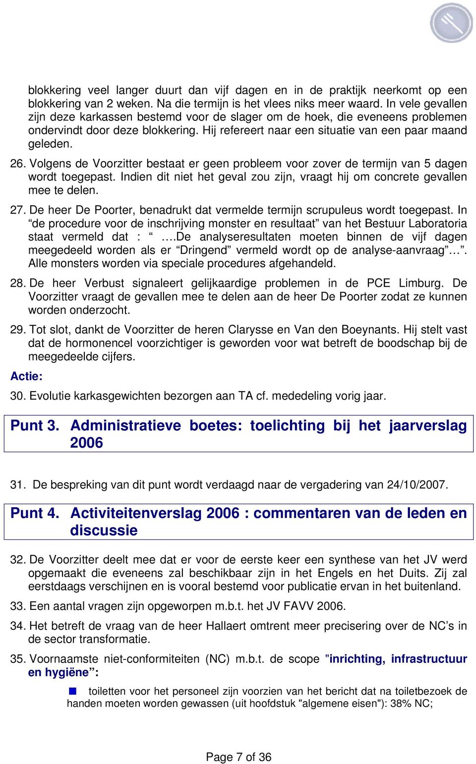 Volgens de Voorzitter bestaat er geen probleem voor zover de termijn van 5 dagen wordt toegepast. Indien dit niet het geval zou zijn, vraagt hij om concrete gevallen mee te delen. 27.