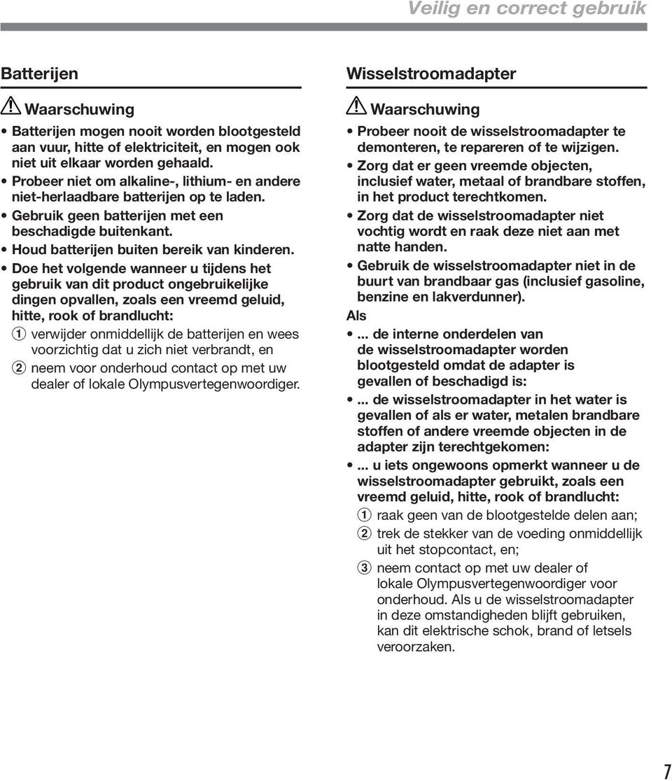 Doe het volgende wanneer u tijdens het gebruik van dit product ongebruikelijke dingen opvallen, zoals een vreemd geluid, hitte, rook of brandlucht: verwijder onmiddellijk de batterijen en wees