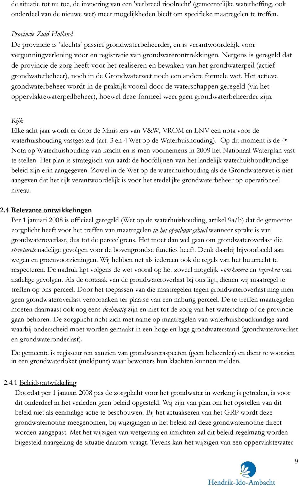 Nergens is geregeld dat de provincie de zorg heeft voor het realiseren en bewaken van het grondwaterpeil (actief grondwaterbeheer), noch in de Grondwaterwet noch een andere formele wet.