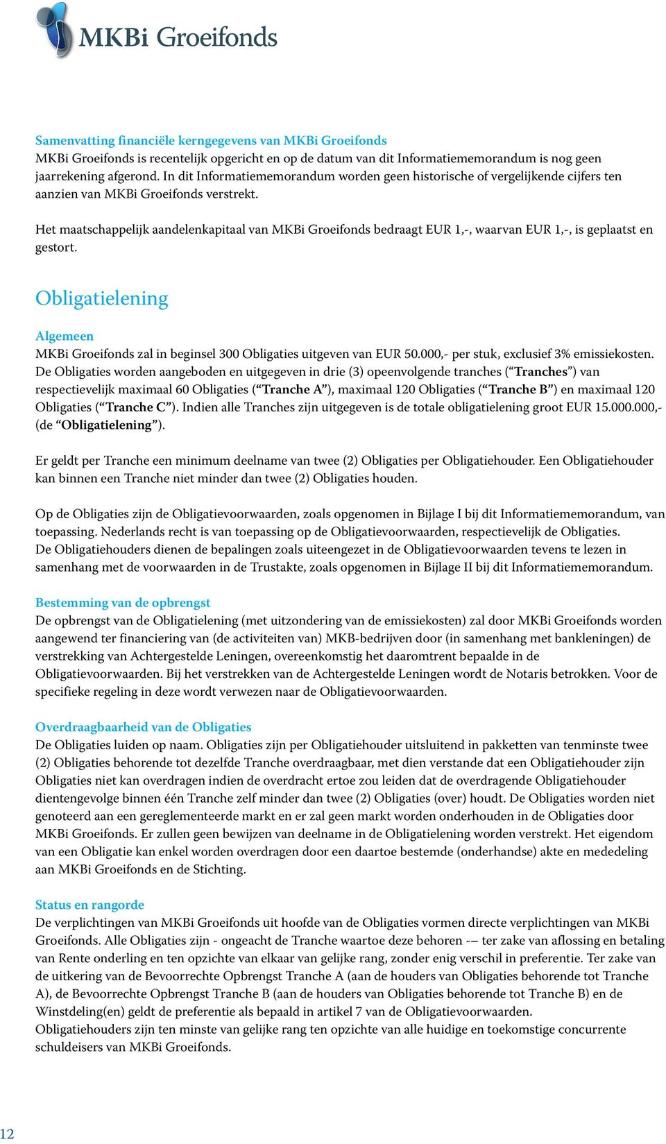 Het maatschappelijk aandelenkapitaal van MKBi Groeifonds bedraagt EUR 1,-, waarvan EUR 1,-, is geplaatst en gestort.