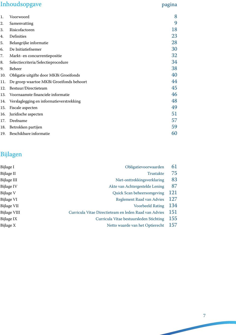 Voornaamste financiele informatie 46 14. Verslaglegging en informatieverstrekking 48 15. Fiscale aspecten 49 16. Juridische aspecten 51 17. Deelname 57 18. Betrokken partijen 59 19.