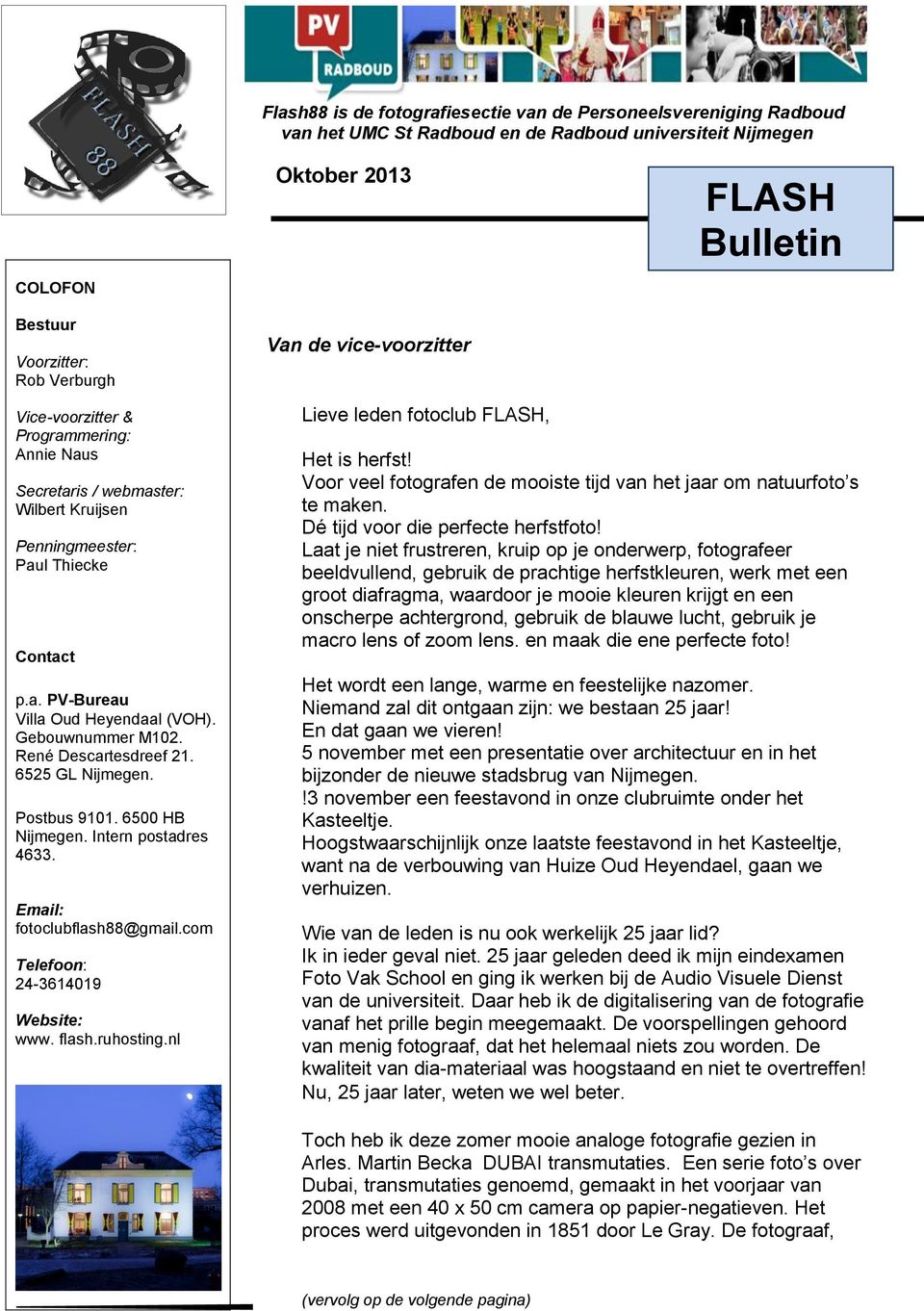 René Descartesdreef 21. 6525 GL Nijmegen. Postbus 9101. 6500 HB Nijmegen. Intern postadres 4633. Email: fotoclubflash88@gmail.com Telefoon: 24-3614019 Website: www. flash.ruhosting.