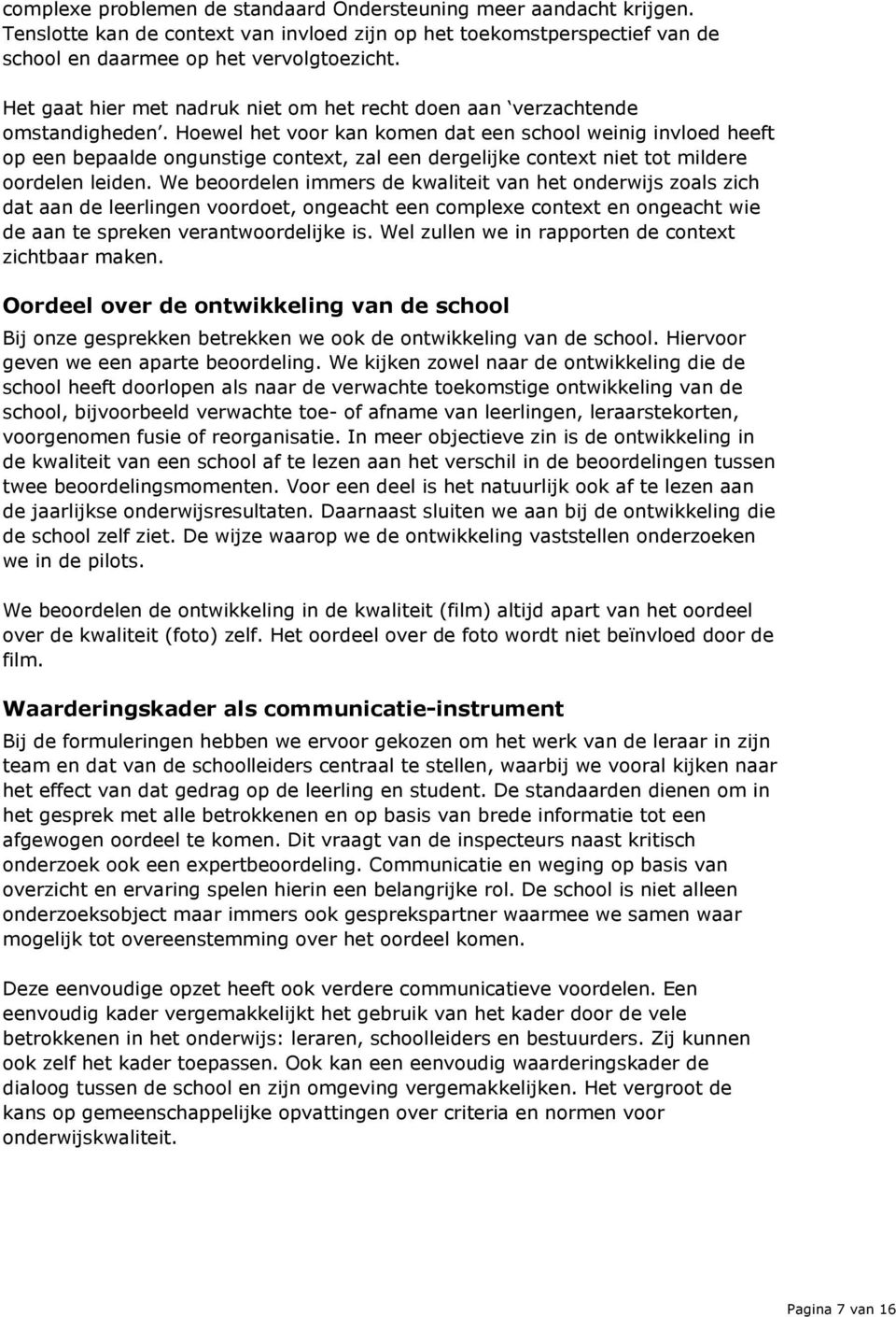 Hoewel het voor kan komen dat een school weinig invloed heeft op een bepaalde ongunstige context, zal een dergelijke context niet tot mildere oordelen leiden.