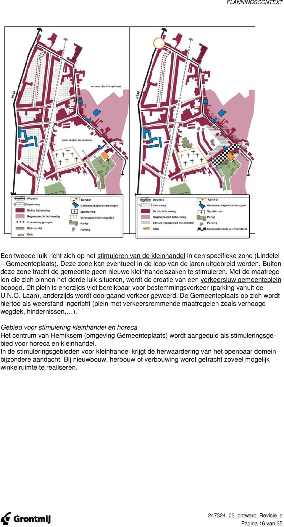 Dit plein is enerzijds vlot bereikbaar voor bestemmingsverkeer (parking vanuit de U.N.O. Laan), anderzijds wordt doorgaand verkeer geweerd.