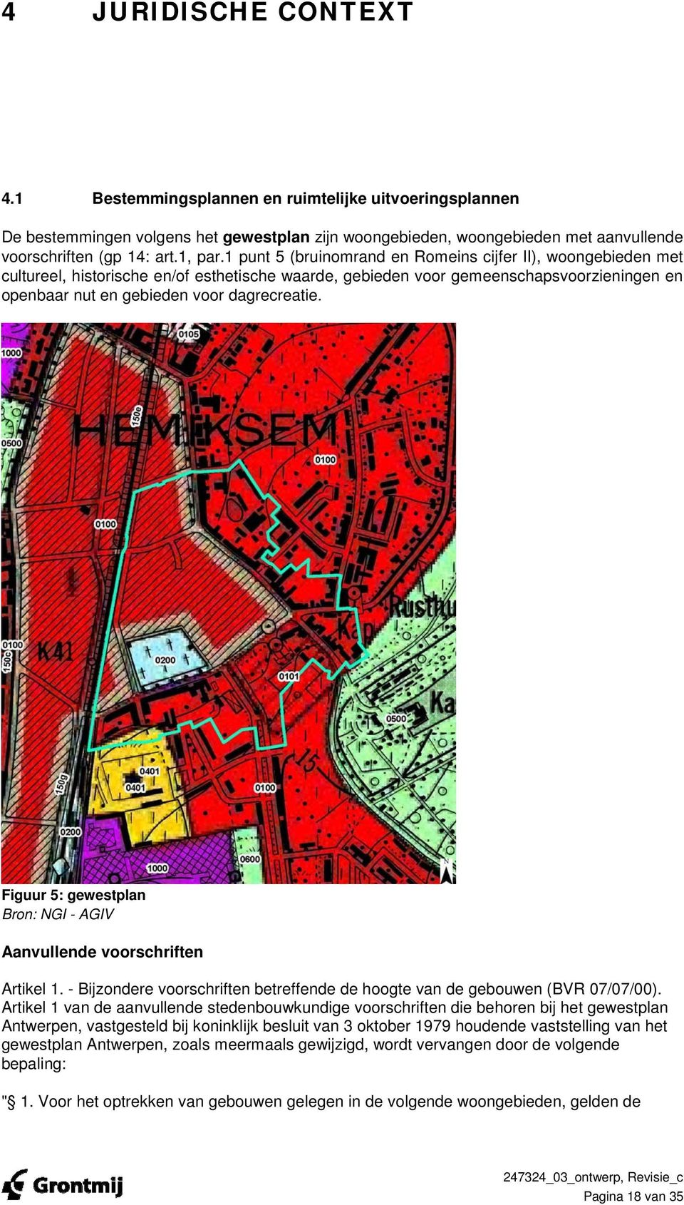 Figuur 5: gewestplan Bron: NGI - AGIV Aanvullende voorschriften Artikel 1. - Bijzondere voorschriften betreffende de hoogte van de gebouwen (BVR 07/07/00).