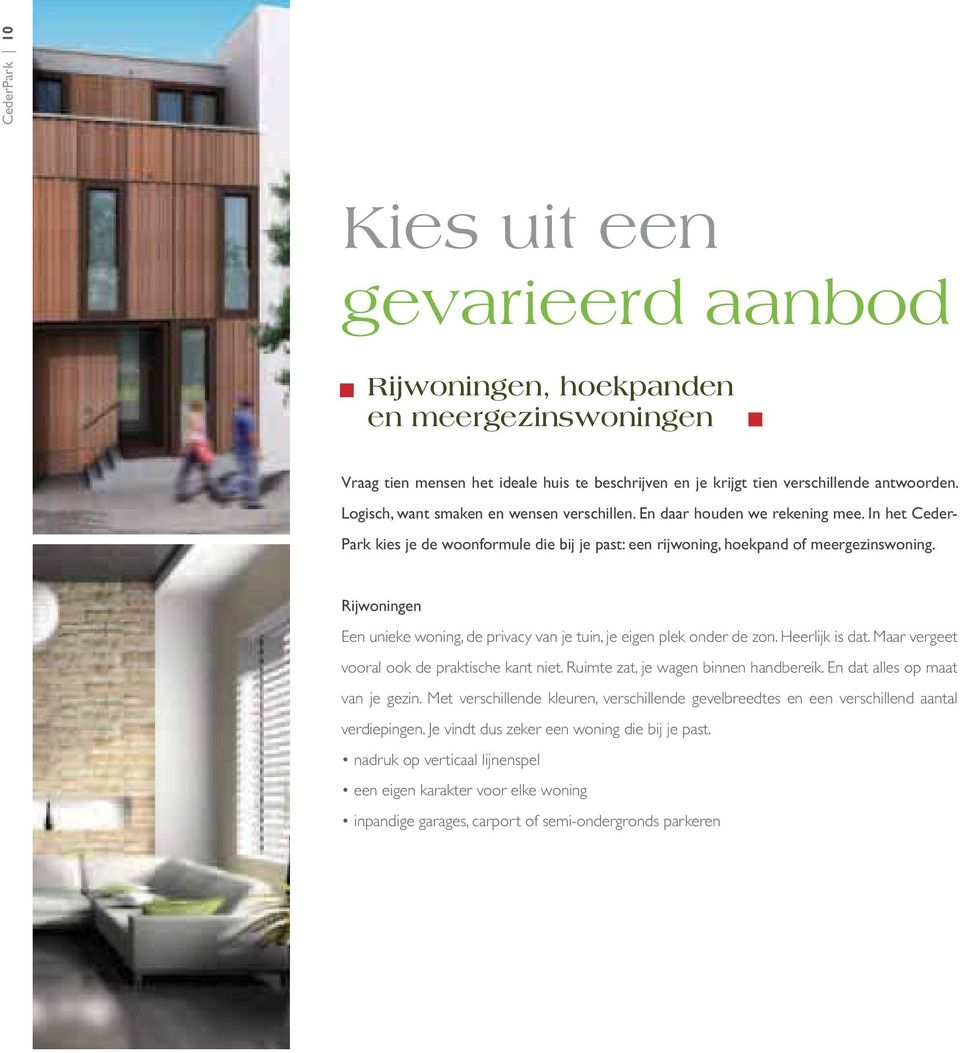 Rijwoningen Een unieke woning, de privacy van je tuin, je eigen plek onder de zon. Heerlijk is dat. Maar vergeet vooral ook de praktische kant niet. Ruimte zat, je wagen binnen handbereik.