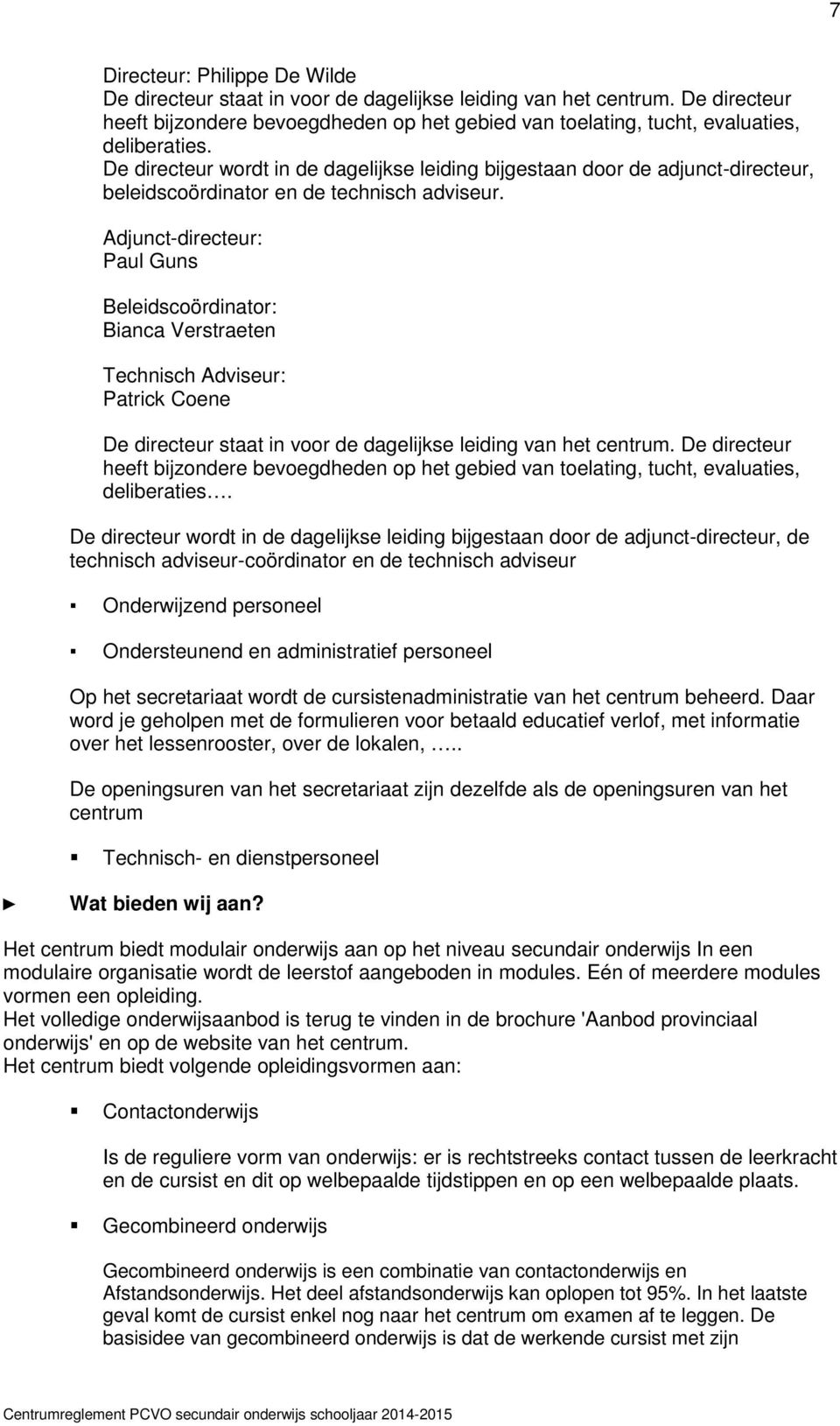 De directeur wordt in de dagelijkse leiding bijgestaan door de adjunct-directeur, beleidscoördinator en de technisch adviseur.