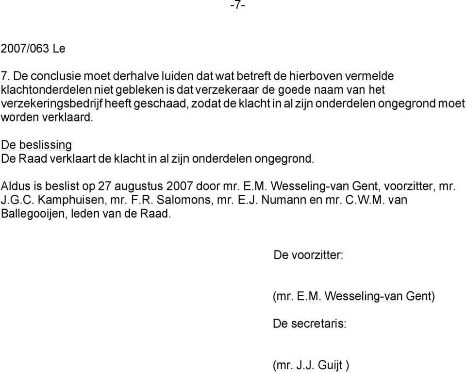 De beslissing De Raad verklaart de klacht in al zijn onderdelen ongegrond. Aldus is beslist op 27 augustus 2007 door mr. E.M.