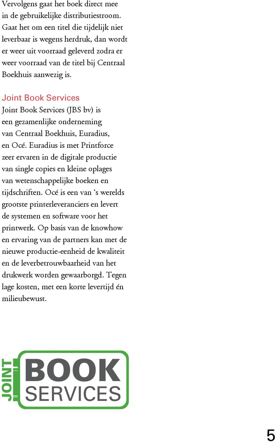 Joint Book Services Joint Book Services (JBS bv) is een gezamenlijke onderneming van Centraal Boekhuis, Euradius, en Océ.