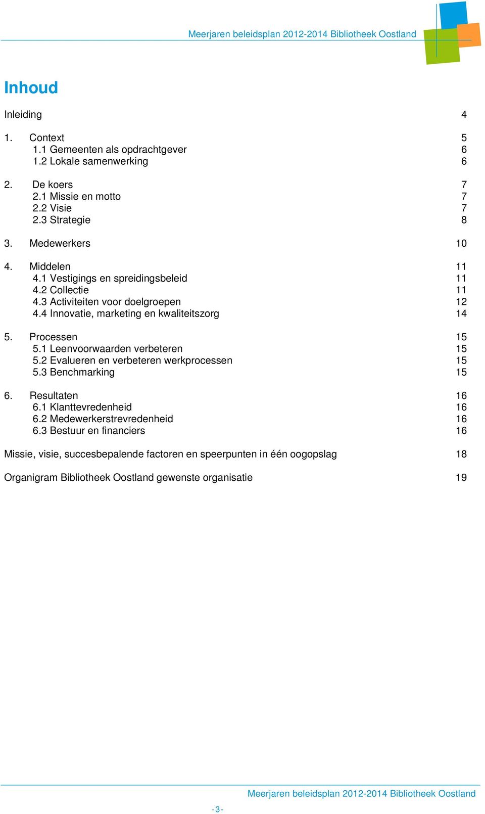 Processen 15 5.1 Leenvoorwaarden verbeteren 15 5.2 Evalueren en verbeteren werkprocessen 15 5.3 Benchmarking 15 6. Resultaten 16 6.1 Klanttevredenheid 16 6.