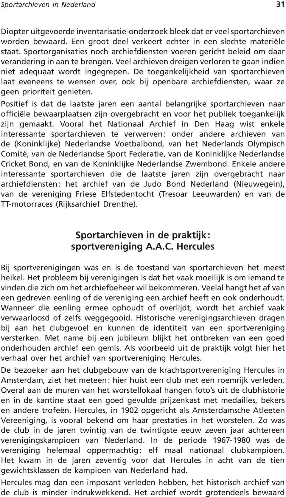 De toegankelijkheid van sportarchieven laat eveneens te wensen over, ook bij openbare archiefdiensten, waar ze geen prioriteit genieten.