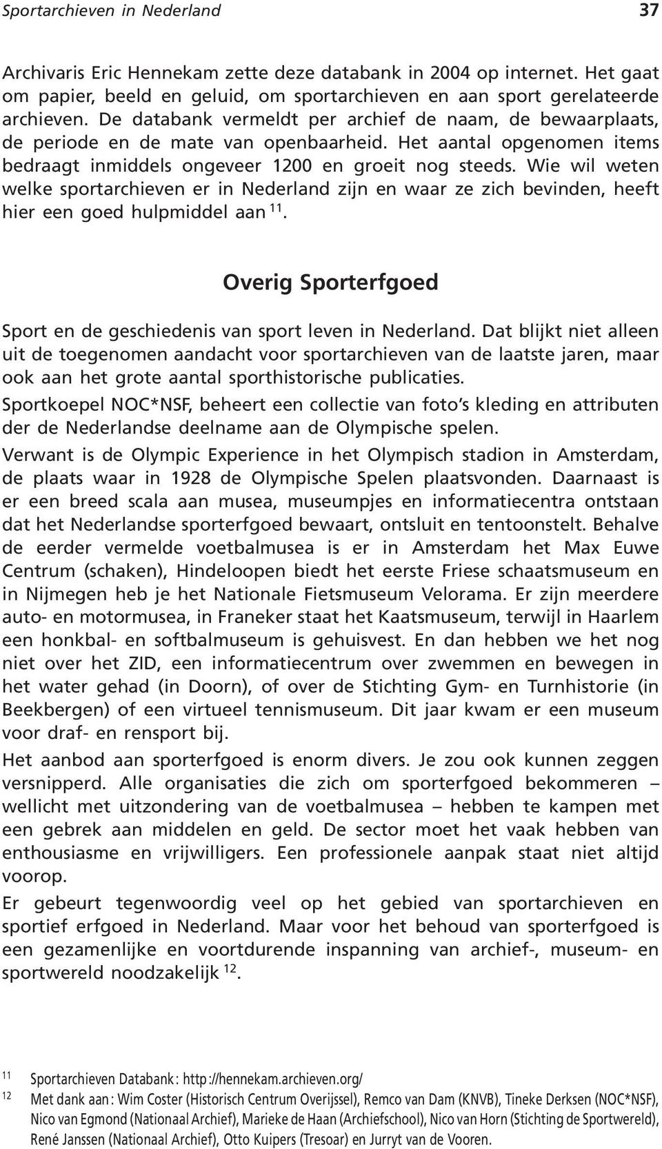 Wie wil weten welke sportarchieven er in Nederland zijn en waar ze zich bevinden, heeft hier een goed hulpmiddel aan 11. Overig Sporterfgoed Sport en de geschiedenis van sport leven in Nederland.