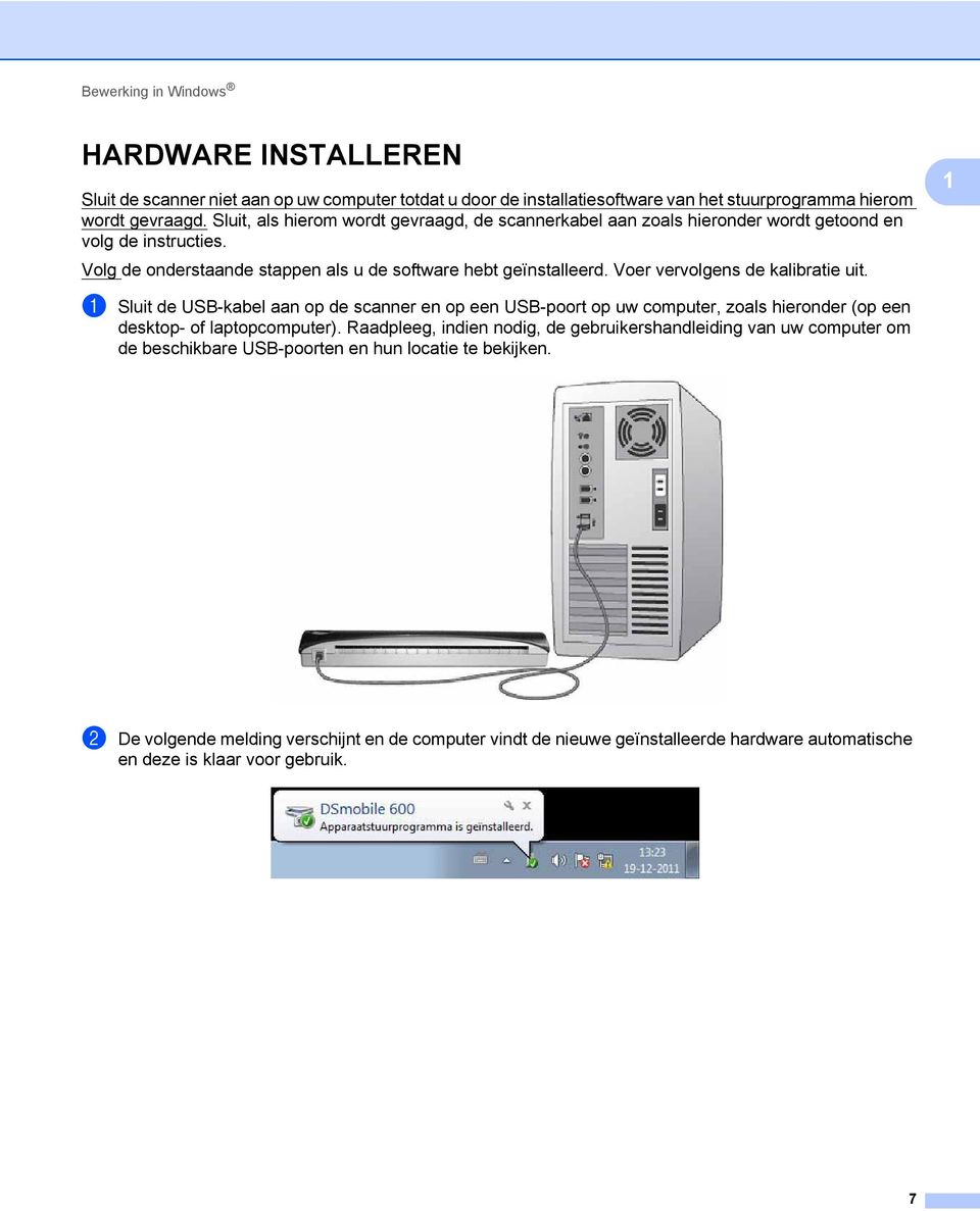 Voer vervolgens de kalibratie uit. 1 a Sluit de USB-kabel aan op de scanner en op een USB-poort op uw computer, zoals hieronder (op een desktop- of laptopcomputer).