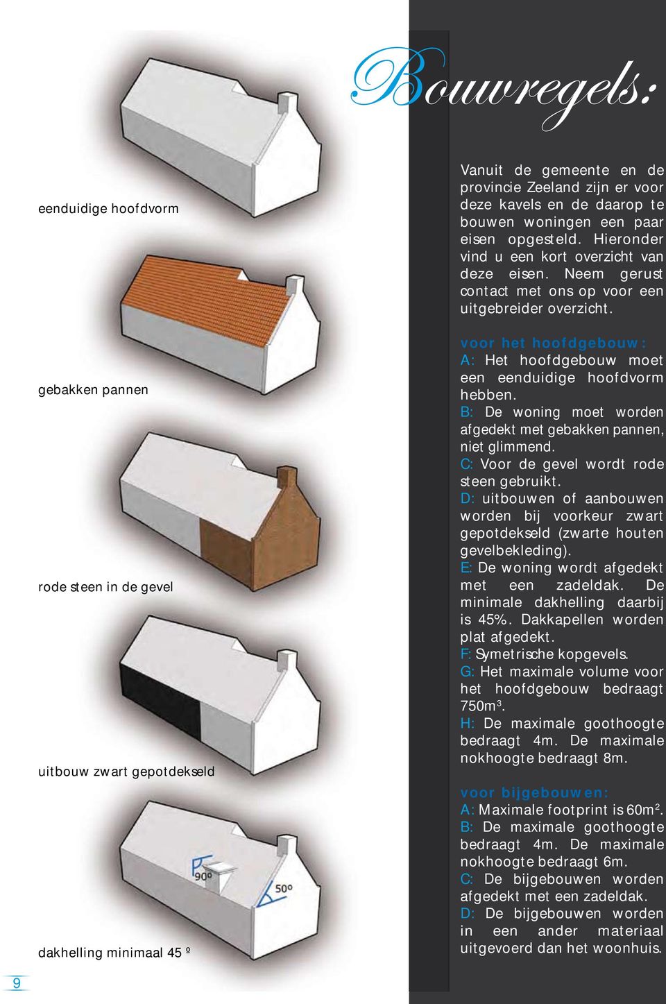 voor het hoofdgebouw: A: Het hoofdgebouw moet een eenduidige hoofdvorm hebben. B: De woning moet worden afgedekt met gebakken pannen, niet glimmend. C: Voor de gevel wordt rode steen gebruikt.