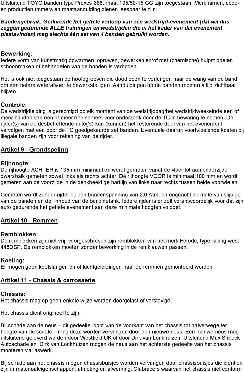 set van 4 banden gebruikt worden. Bewerking: Iedere vorm van kunstmatig opwarmen, opruwen, bewerken en/of met (chemische) hulpmiddelen schoonmaken of behandelen van de banden is verboden.