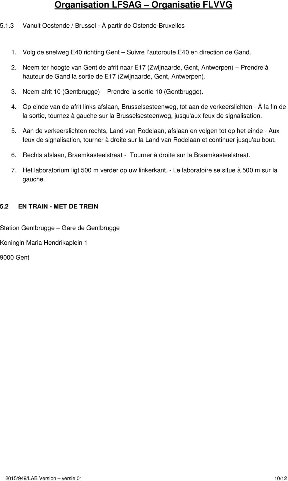 Neem afrit 10 (Gentbrugge) Prendre la sortie 10 (Gentbrugge). 4.