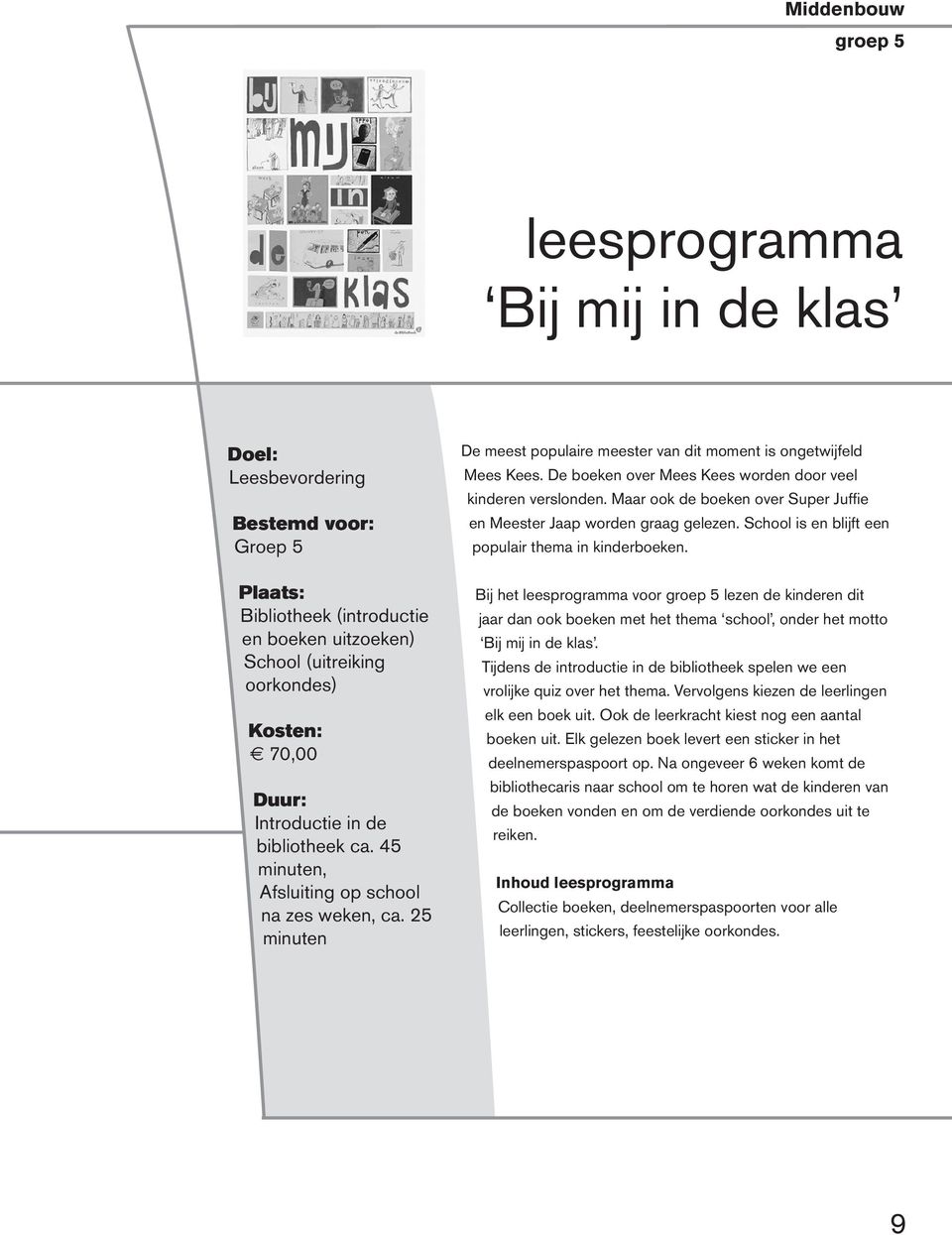 Maar ook de boeken over Super Juffie en Meester Jaap worden graag gelezen. School is en blijft een populair thema in kinderboeken.