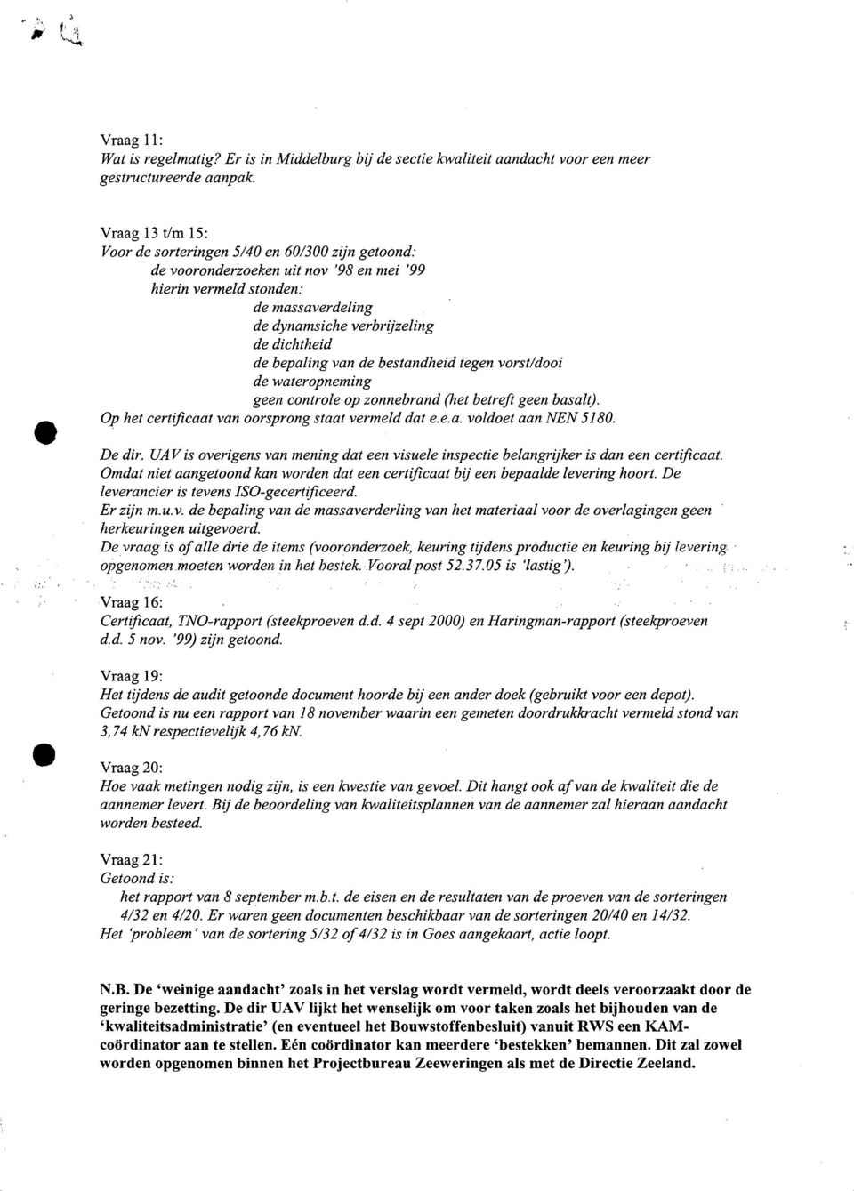 bepaling van de bestandheid tegen vorst/dooi de wateropneming geen controle op zonnebrand (het betreft geen basalt). Op het certificaat van oorsprong staat vermeld dat e.e.a. voldoet aan NEN 5180.