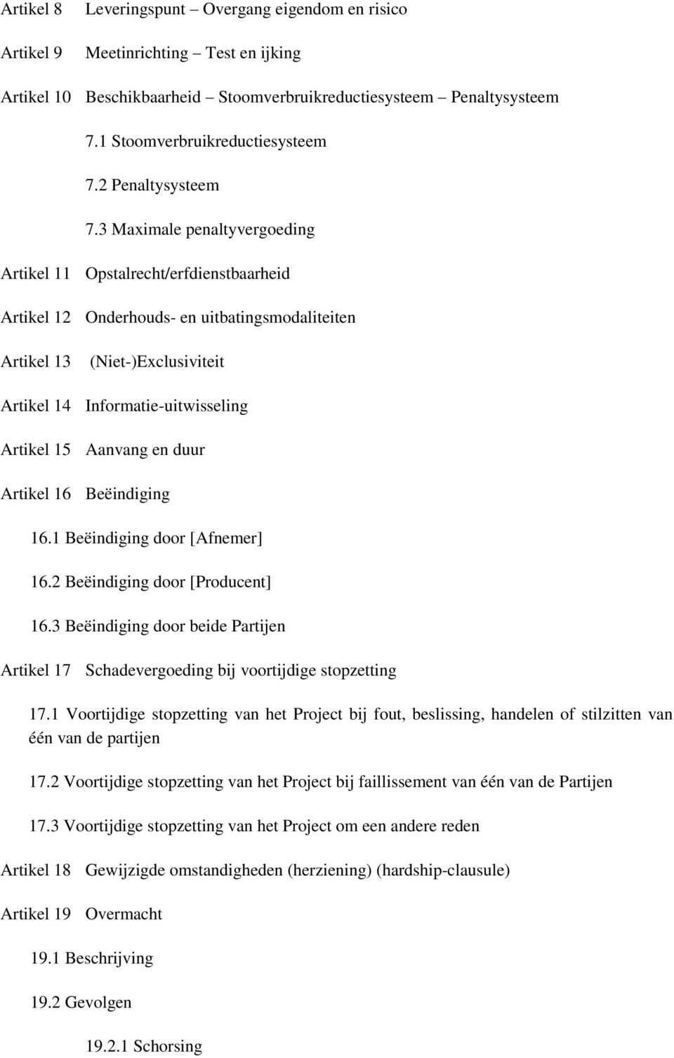 3 Maximale penaltyvergoeding Artikel 11 Opstalrecht/erfdienstbaarheid Artikel 12 Onderhouds- en uitbatingsmodaliteiten Artikel 13 (Niet-)Exclusiviteit Artikel 14 Informatie-uitwisseling Artikel 15