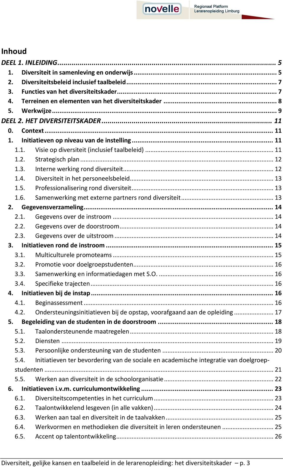 .. 11 1.2. Strategisch plan... 12 1.3. Interne werking rond diversiteit... 12 1.4. Diversiteit in het personeelsbeleid... 13 1.5. Professionalisering rond diversiteit... 13 1.6.