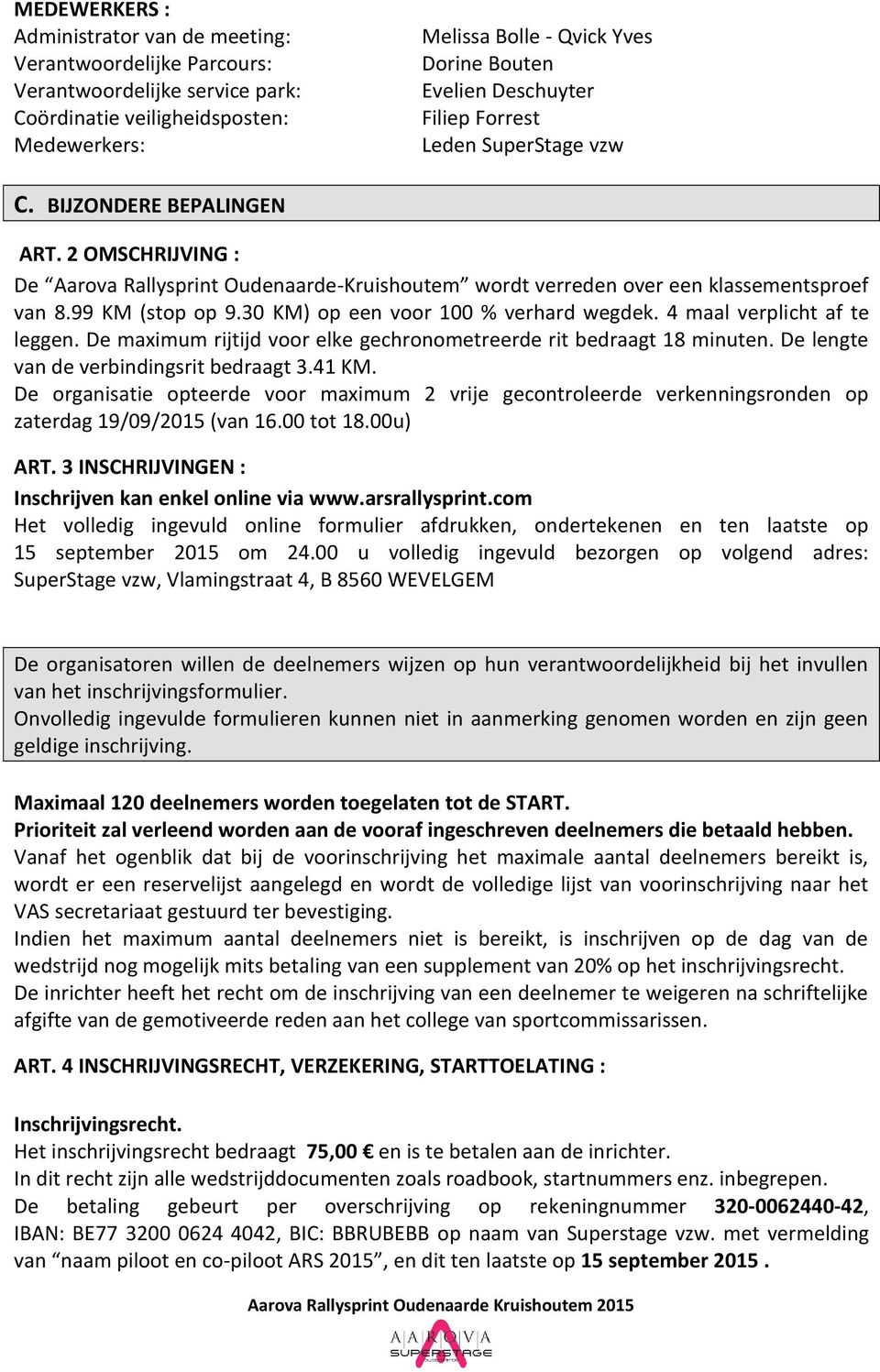 99 KM (stop op 9.30 KM) op een voor 100 % verhard wegdek. 4 maal verplicht af te leggen. De maximum rijtijd voor elke gechronometreerde rit bedraagt 18 minuten.