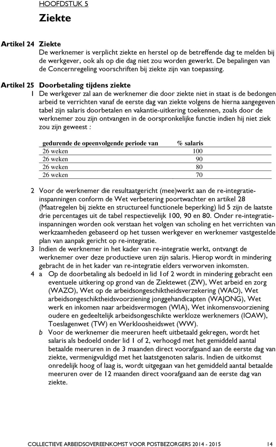 Artikel 25 Doorbetaling tijdens ziekte 1 De werkgever zal aan de werknemer die door ziekte niet in staat is de bedongen arbeid te verrichten vanaf de eerste dag van ziekte volgens de hierna