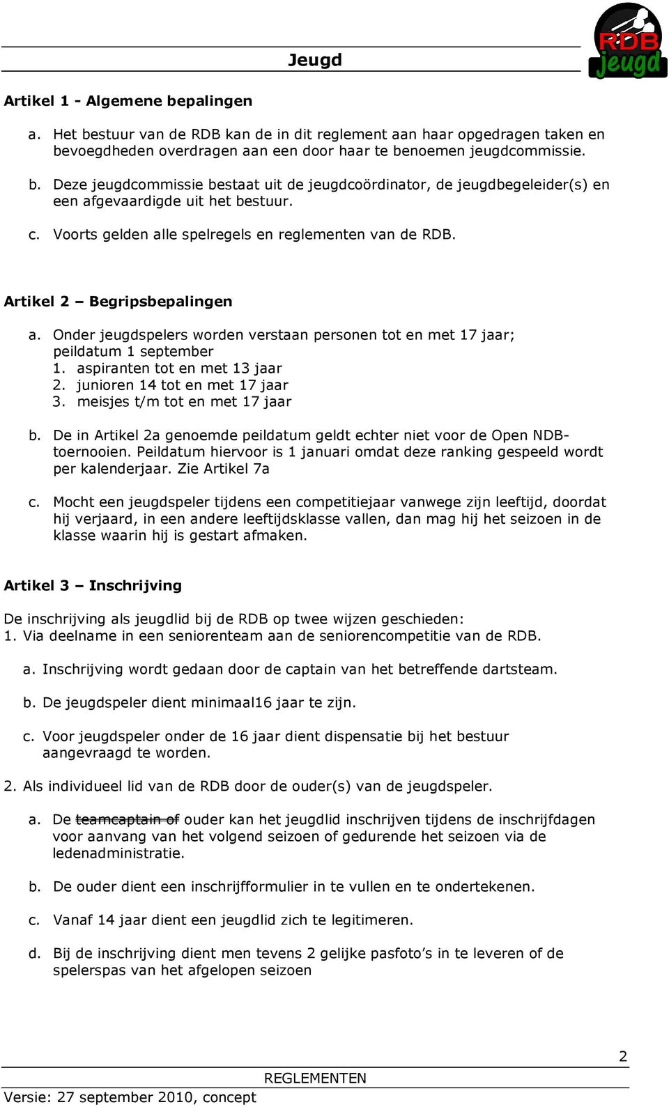 aspiranten tot en met 13 jaar 2. junioren 14 tot en met 17 jaar 3. meisjes t/m tot en met 17 jaar b. De in Artikel 2a genoemde peildatum geldt echter niet voor de Open NDBtoernooien.