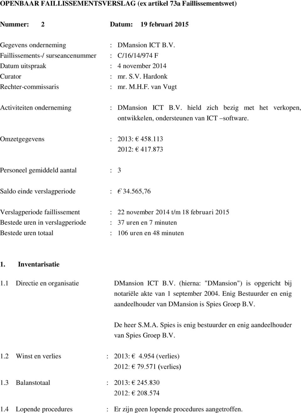 113 2012: 417.873 Personeel gemiddeld aantal : 3 Saldo einde verslagperiode : 34.