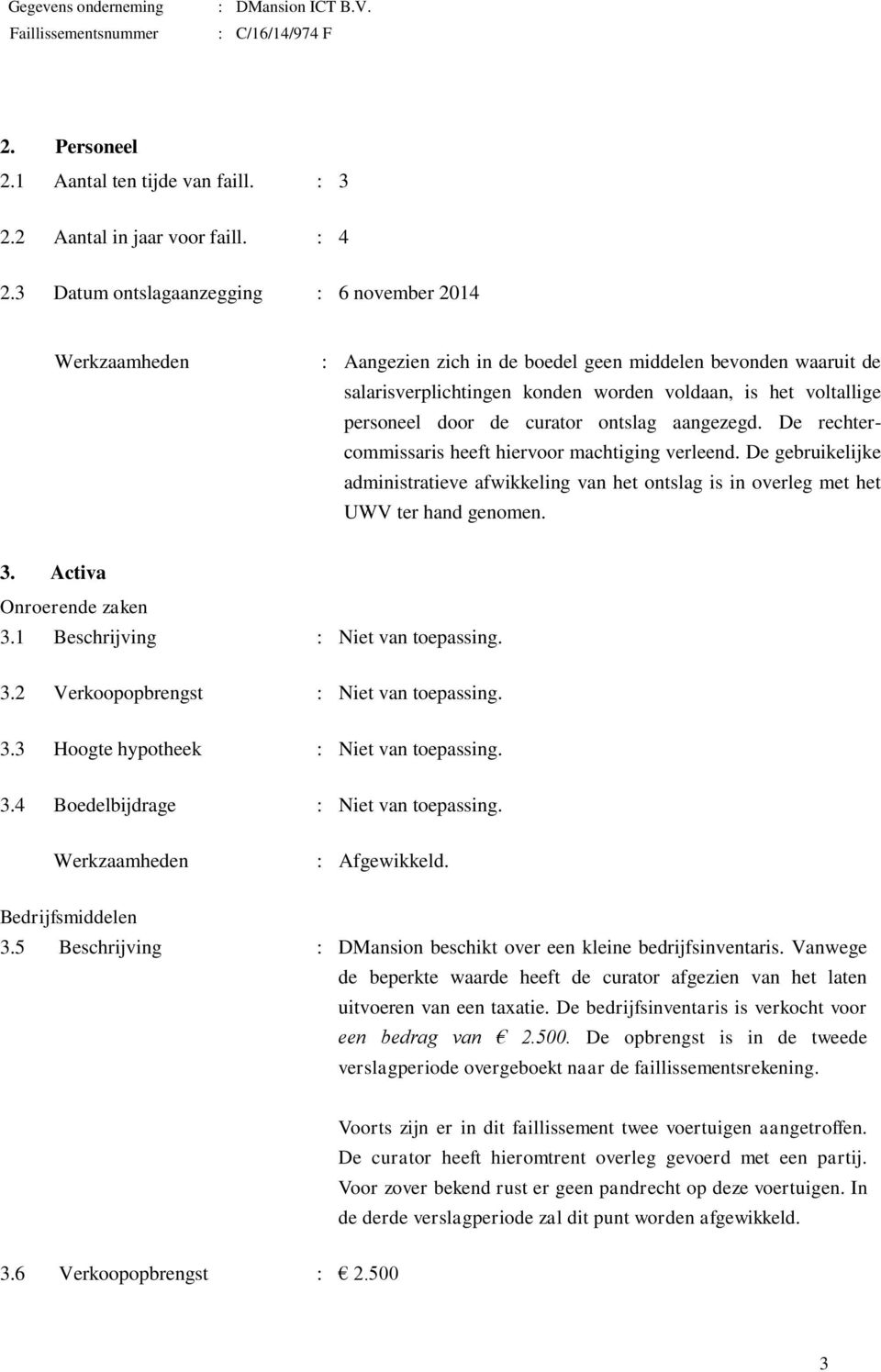 ontslag aangezegd. De rechtercommissaris heeft hiervoor machtiging verleend. De gebruikelijke administratieve afwikkeling van het ontslag is in overleg met het UWV ter hand genomen. 3.