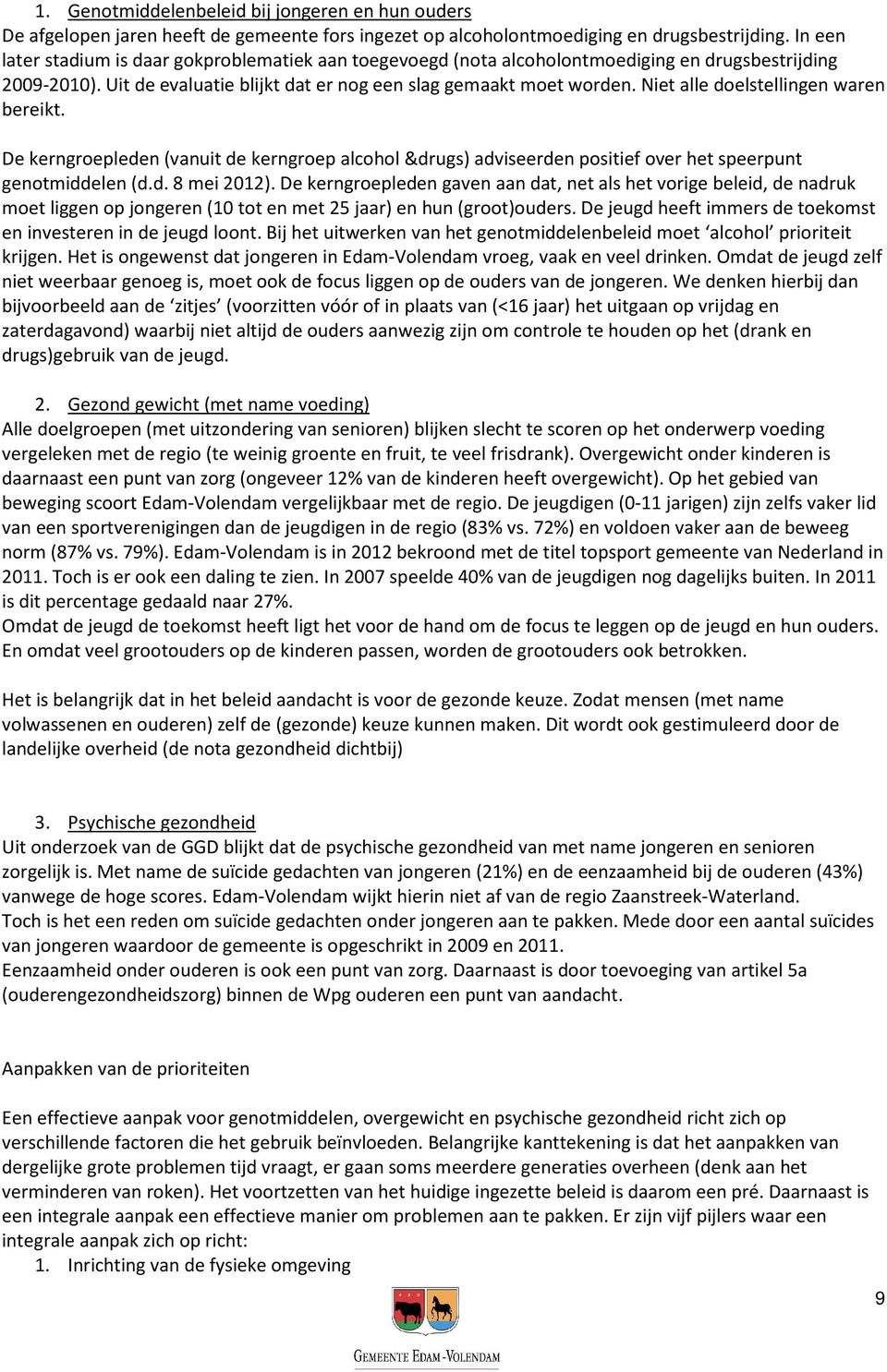 Niet alle doelstellingen waren bereikt. De kerngroepleden (vanuit de kerngroep alcohol &drugs) adviseerden positief over het speerpunt genotmiddelen (d.d. 8 mei 2012).