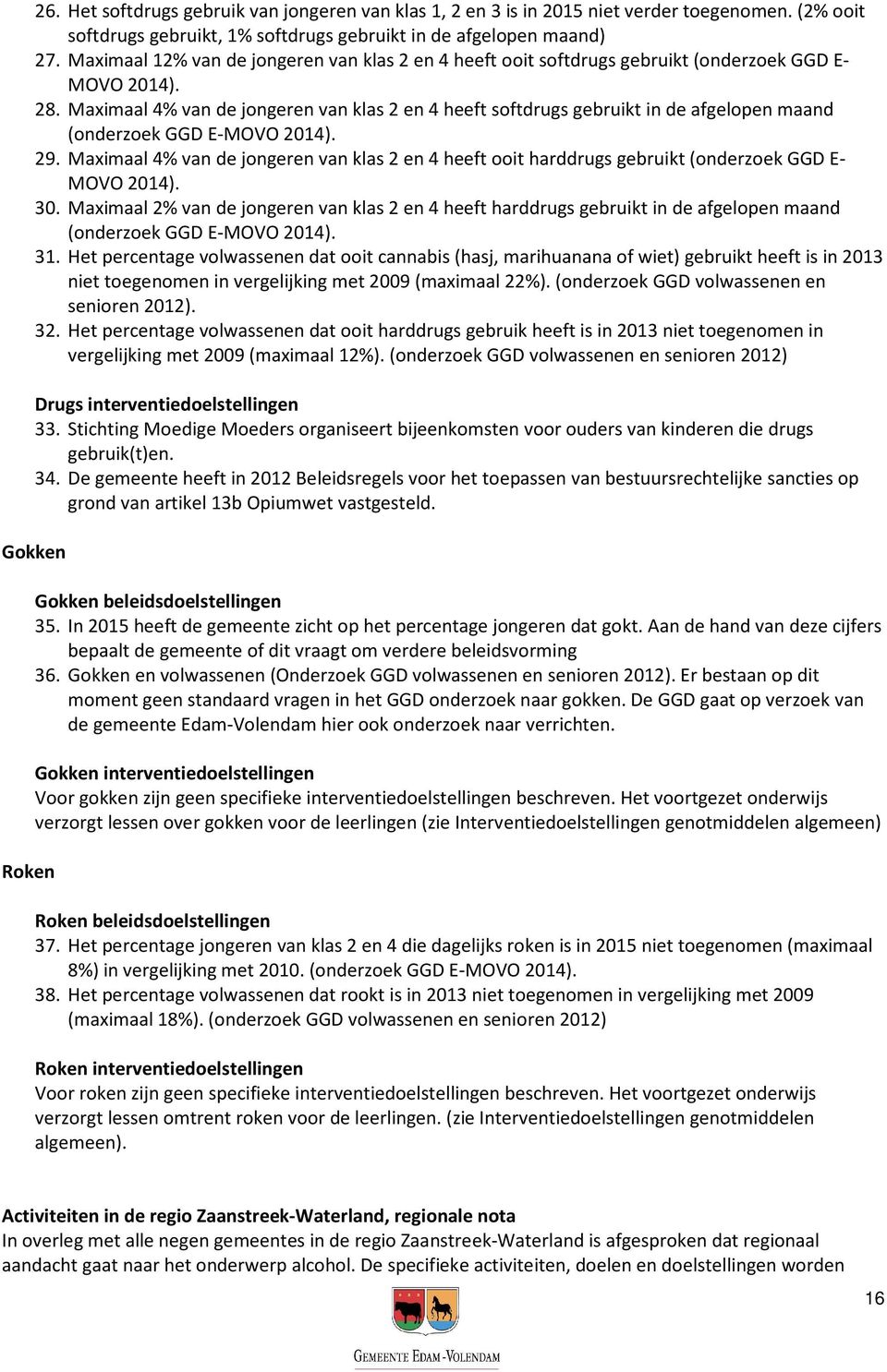 Maximaal 4% van de jongeren van klas 2 en 4 heeft softdrugs gebruikt in de afgelopen maand (onderzoek GGD E-MOVO 2014). 29.