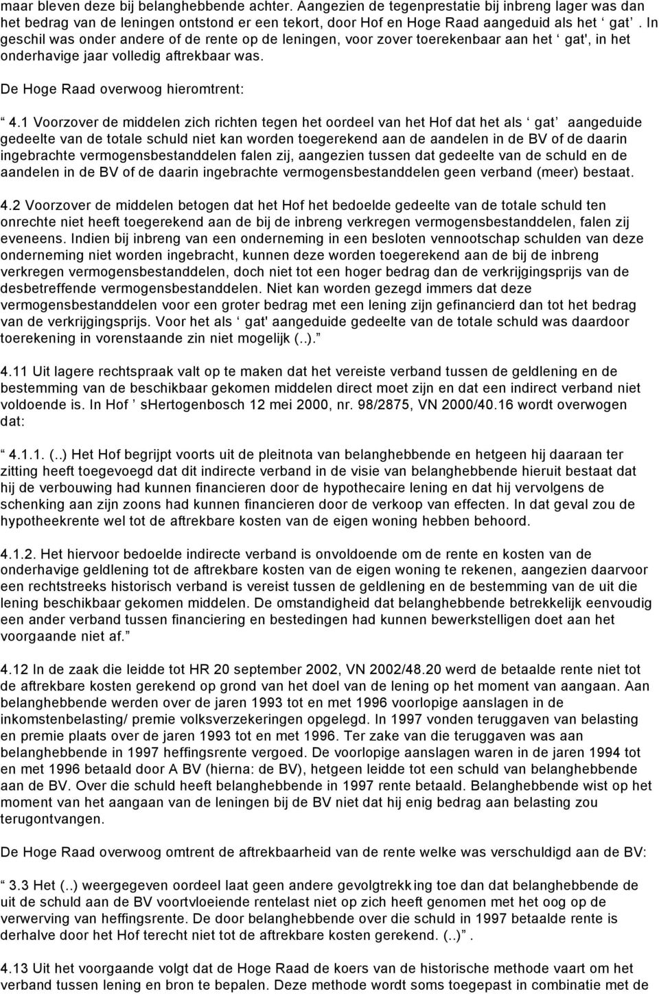 1 Voorzover de middelen zich richten tegen het oordeel van het Hof dat het als gat aangeduide gedeelte van de totale schuld niet kan worden toegerekend aan de aandelen in de BV of de daarin