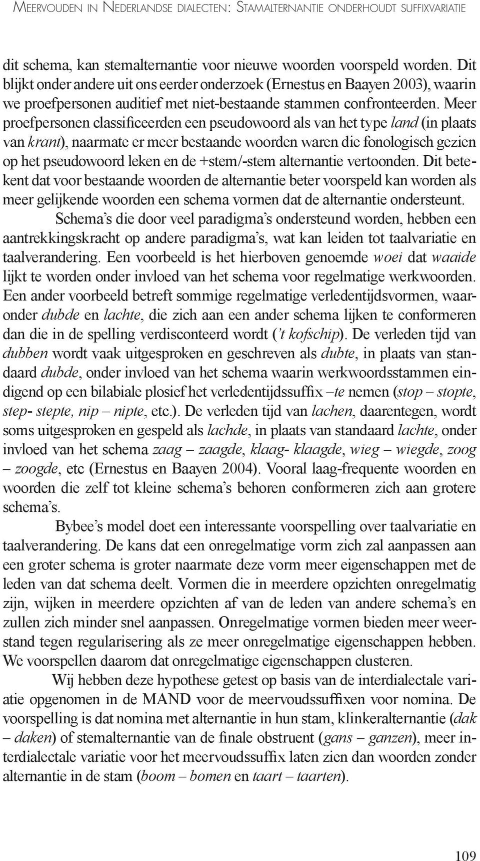 Meer proefpersonen classificeerden een pseudowoord als van het type land (in plaats van krant), naarmate er meer bestaande woorden waren die fonologisch gezien op het pseudowoord leken en de