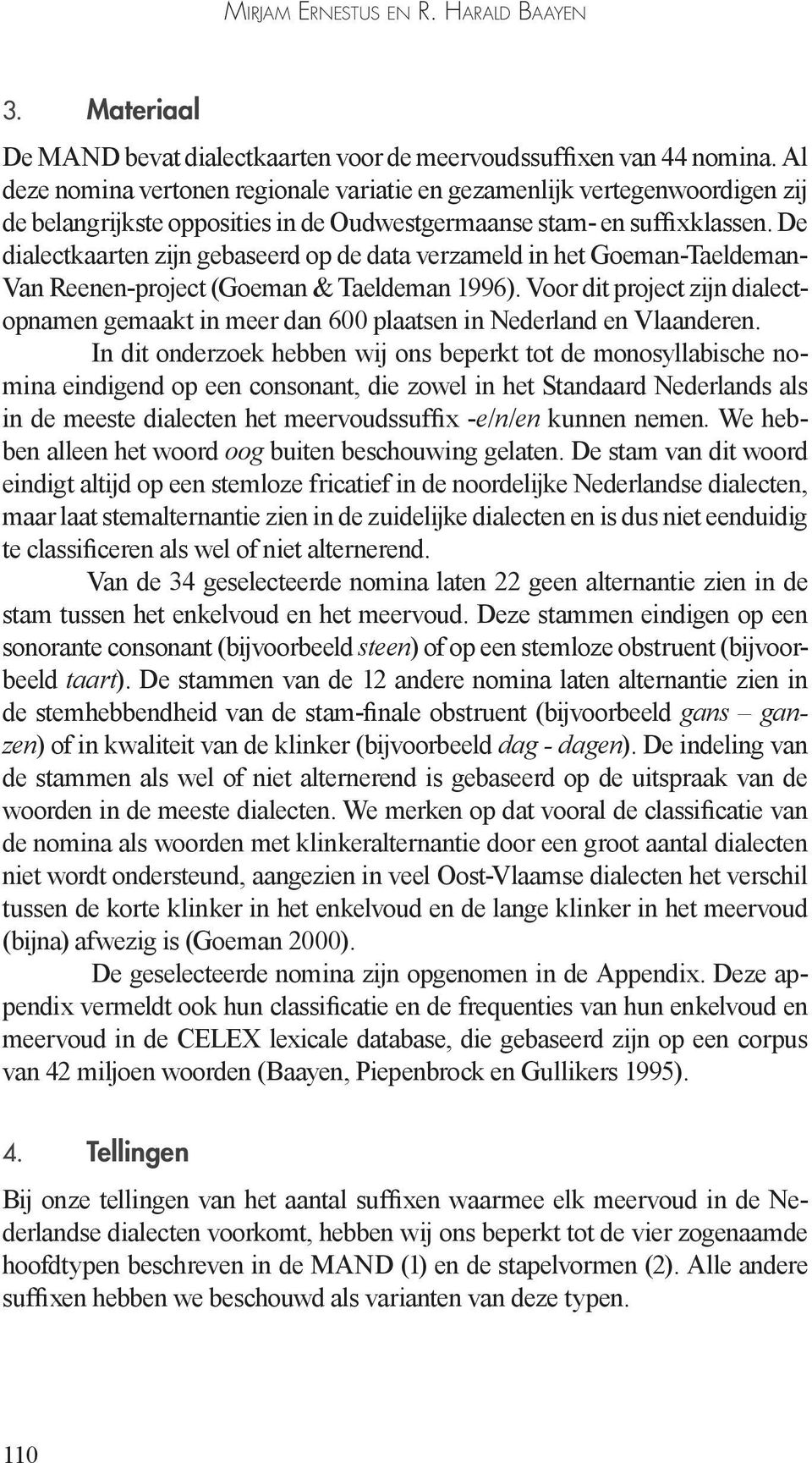 De dialectkaarten zijn gebaseerd op de data verzameld in het Goeman-Taeldeman- Van Reenen-project (Goeman & Taeldeman 1996).