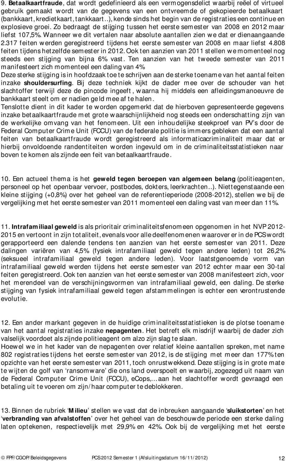 Wanneer we dit vertalen naar absolute aantallen zien we dat er dienaangaande 2.317 feiten werden geregistreerd tijdens het eerste semester van 2008 en maar liefst 4.