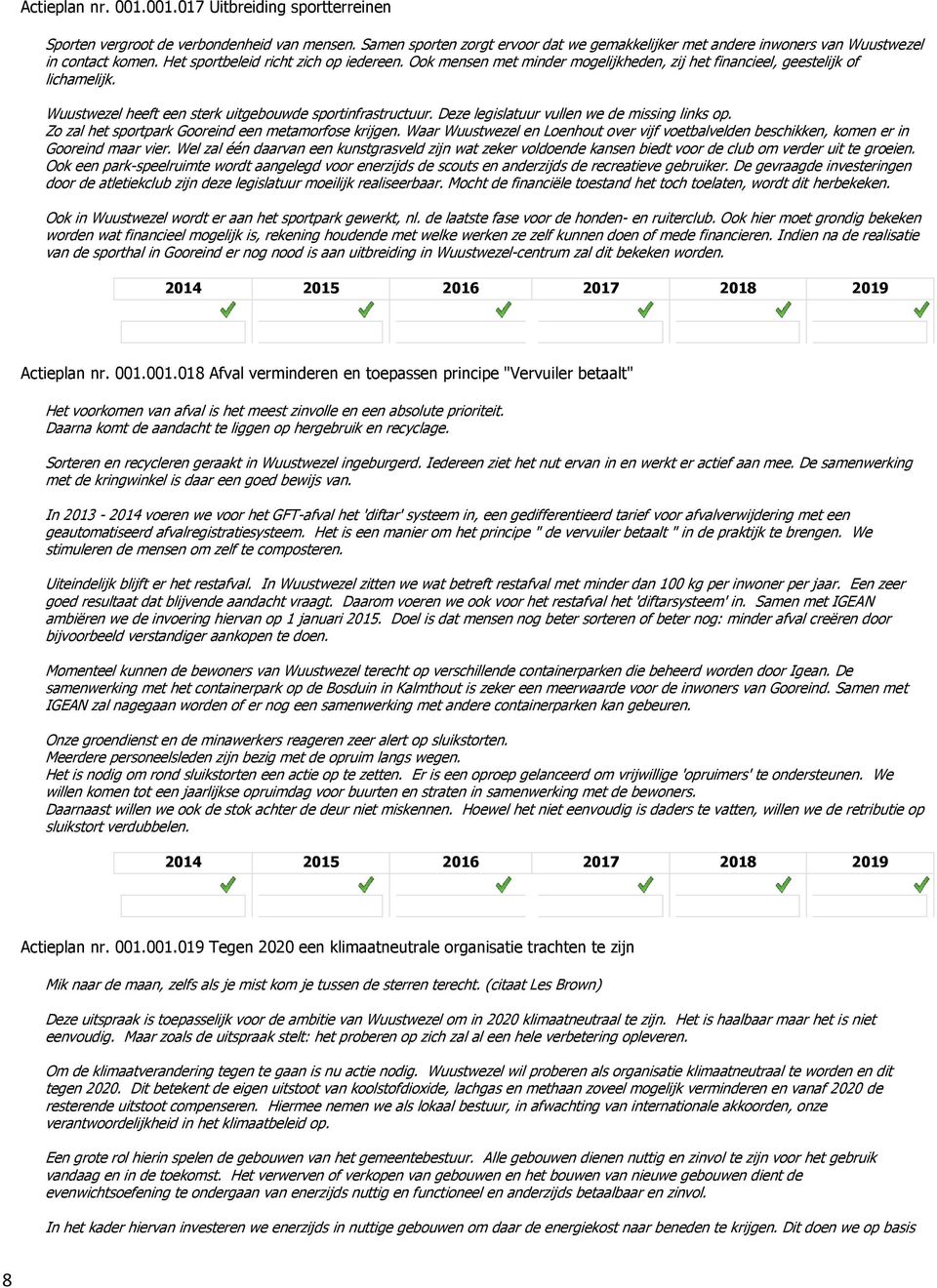 Deze legislatuur vullen we de missing links op. Zo zal het sportpark Gooreind een metamorfose krijgen. Waar Wuustwezel en Loenhout over vijf voetbalvelden beschikken, komen er in Gooreind maar vier.