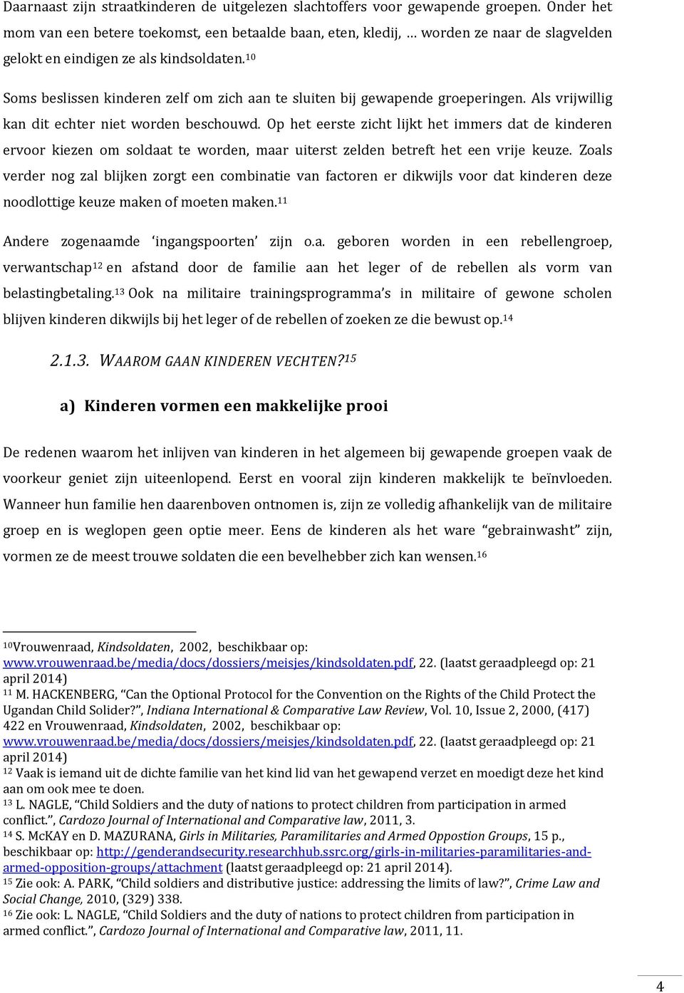 10 Soms beslissen kinderen zelf om zich aan te sluiten bij gewapende groeperingen. Als vrijwillig kan dit echter niet worden beschouwd.