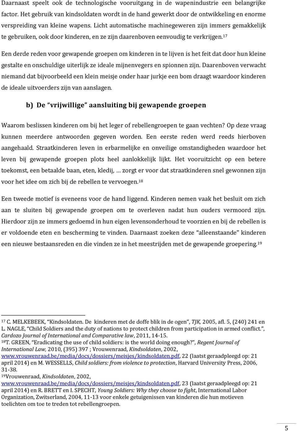 Licht automatische machinegeweren zijn immers gemakkelijk te gebruiken, ook door kinderen, en ze zijn daarenboven eenvoudig te verkrijgen.