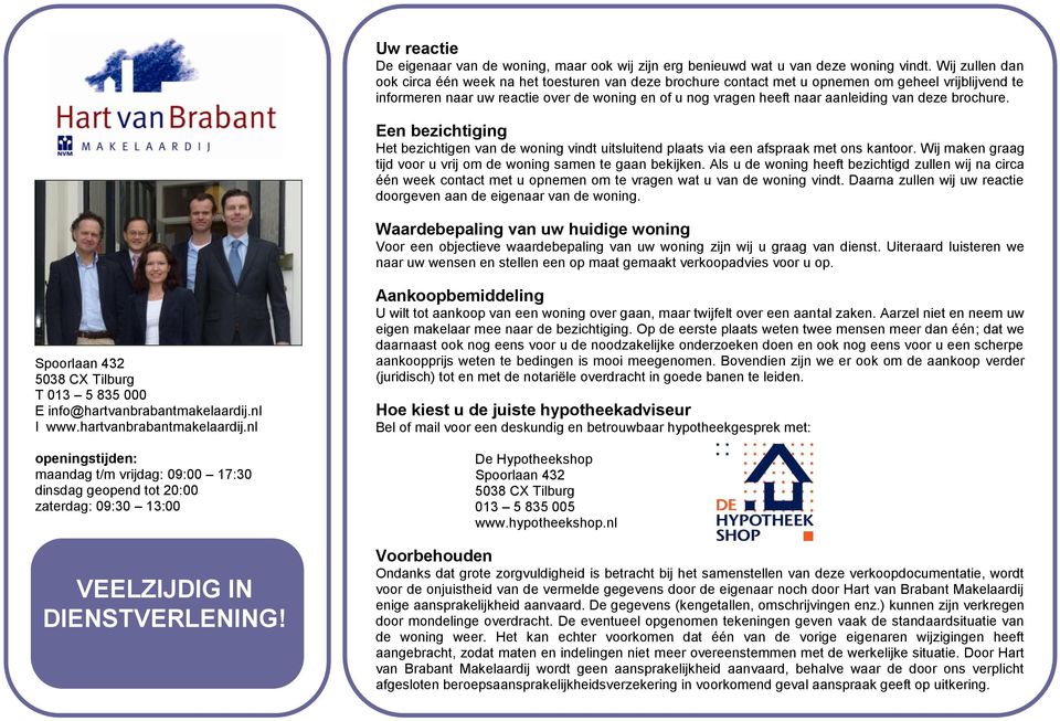 van deze brochure. Een bezichtiging Het bezichtigen van de woning vindt uitsluitend plaats via een afspraak met ons kantoor. Wij maken graag tijd voor u vrij om de woning samen te gaan bekijken.