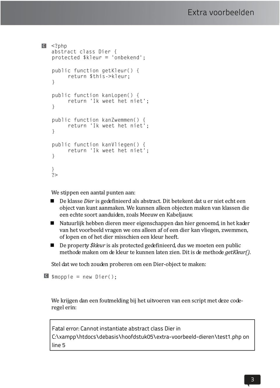 return 'Ik weet het niet'; public function kanvliegen() { return 'Ik weet het niet';?> We stippen een aantal punten aan: De klasse Dier is gedefinieerd als abstract.