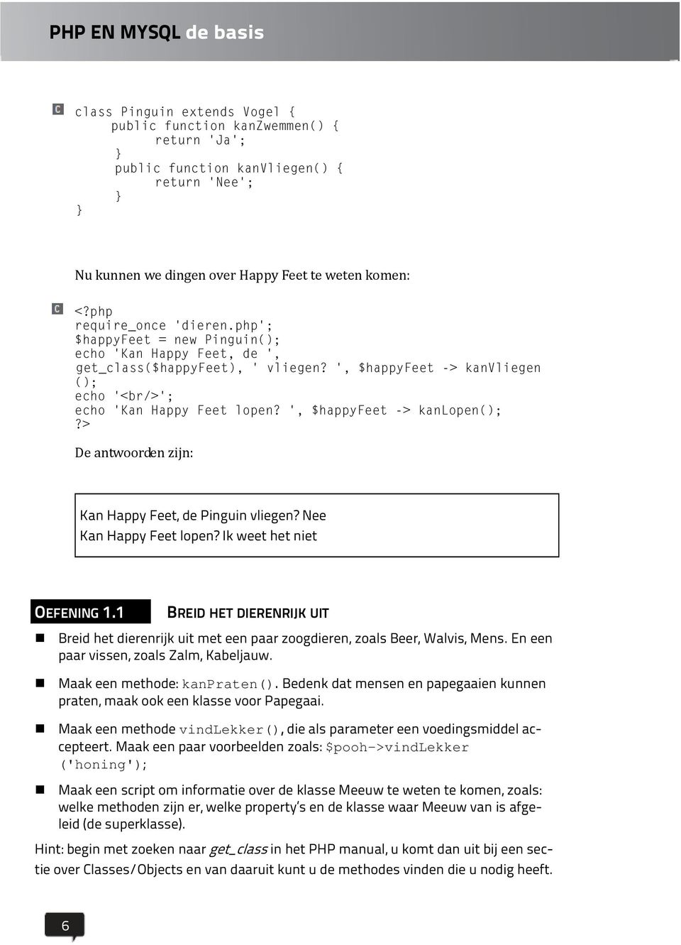 ', $happyfeet -> kanlopen();?> De antwoorden zijn: Kan Happy Feet, de Pinguin vliegen? Nee Kan Happy Feet lopen? Ik weet het niet OEFENING 1.