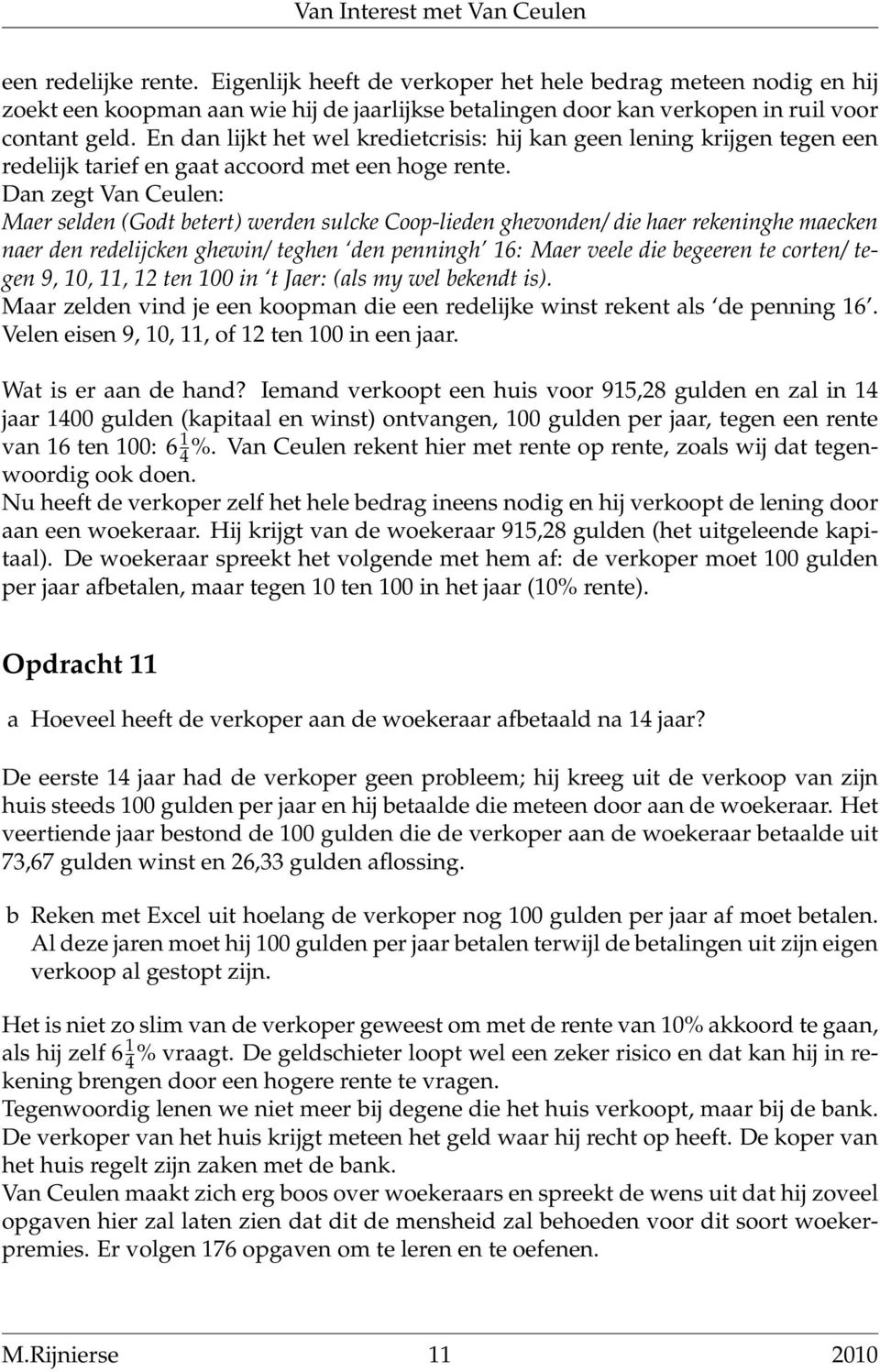 Dan zegt Van Ceulen: Maer selden (Godt betert) werden sulcke Coop-lieden ghevonden/ die haer rekeninghe maecken naer den redelijcken ghewin/ teghen den penningh 16: Maer veele die begeeren te corten/